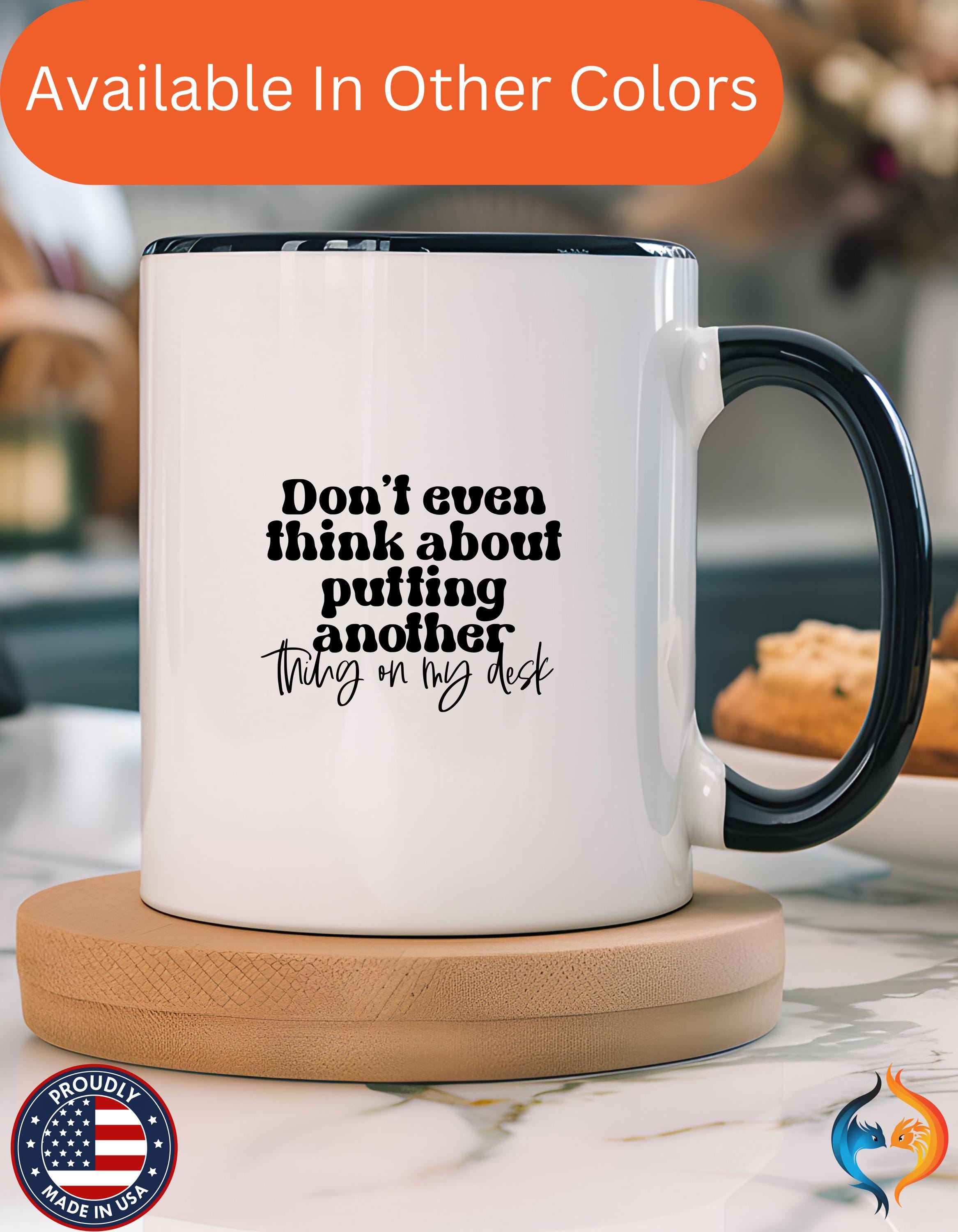 Funny Coffee Mug, Personalized Mug, Don't Even Think About Putting Another Thing On My Desk Cup (11, 15oz), Gift Under 20, White Elephant