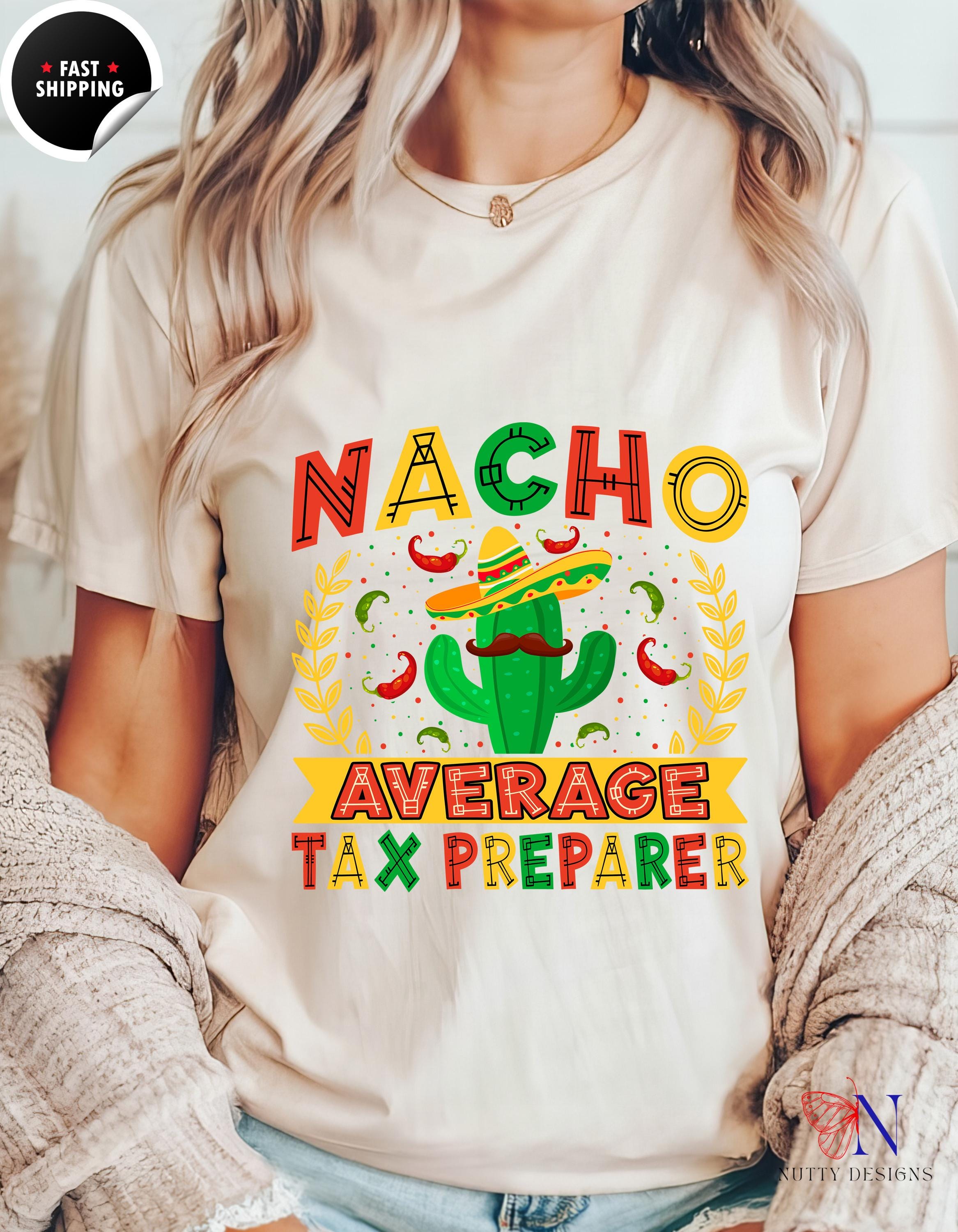 Funny Tax Tee, nacho average shirt for Tax Preparer T-Shirt | Accountant Humor | Taxation Prep apparel, white elephant gift, gift under 20