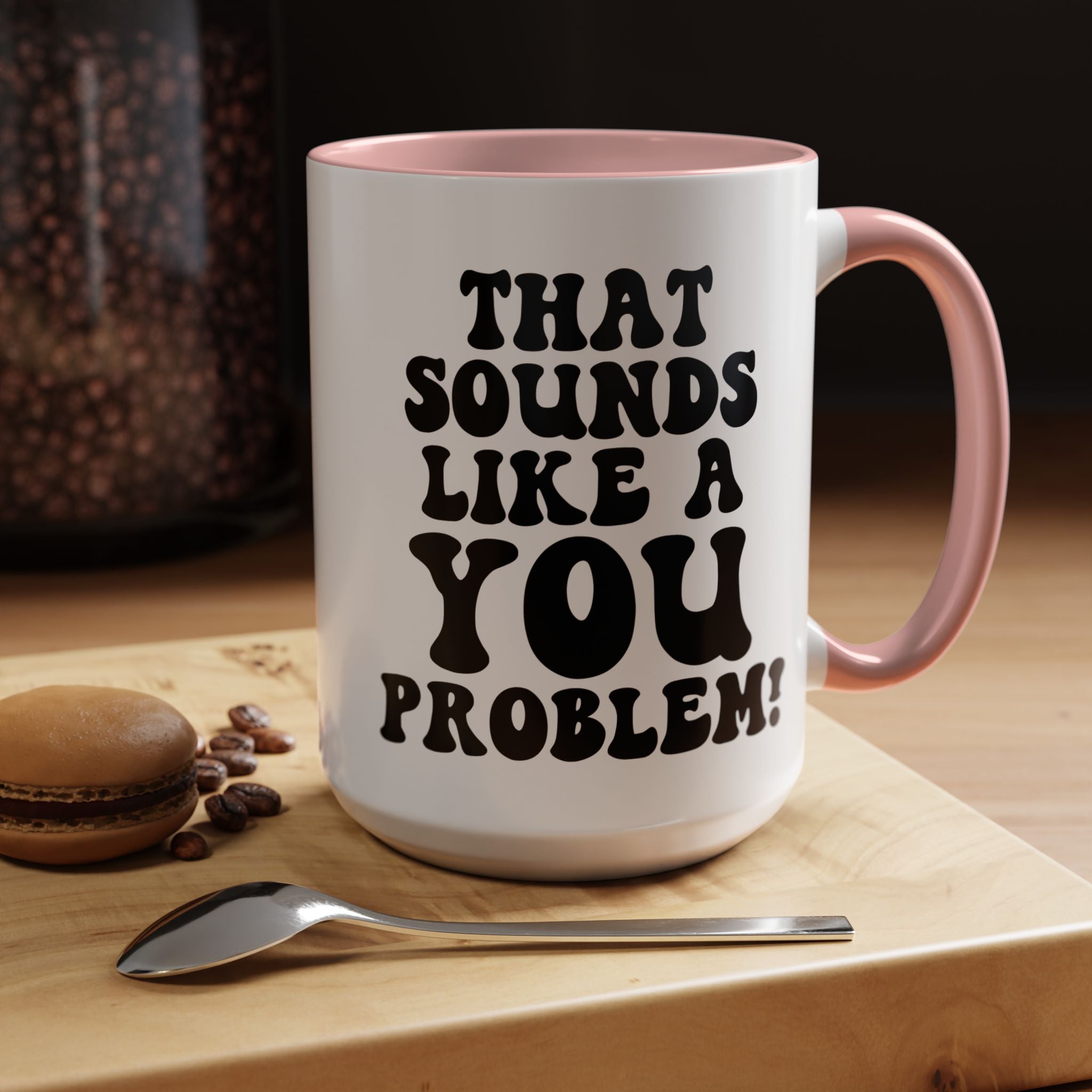 Funny Coffee Mug, Personalized Mug, That Sounds Like A You Problem Accent Cup (11, 15oz), Gift Under 20, White Elephant