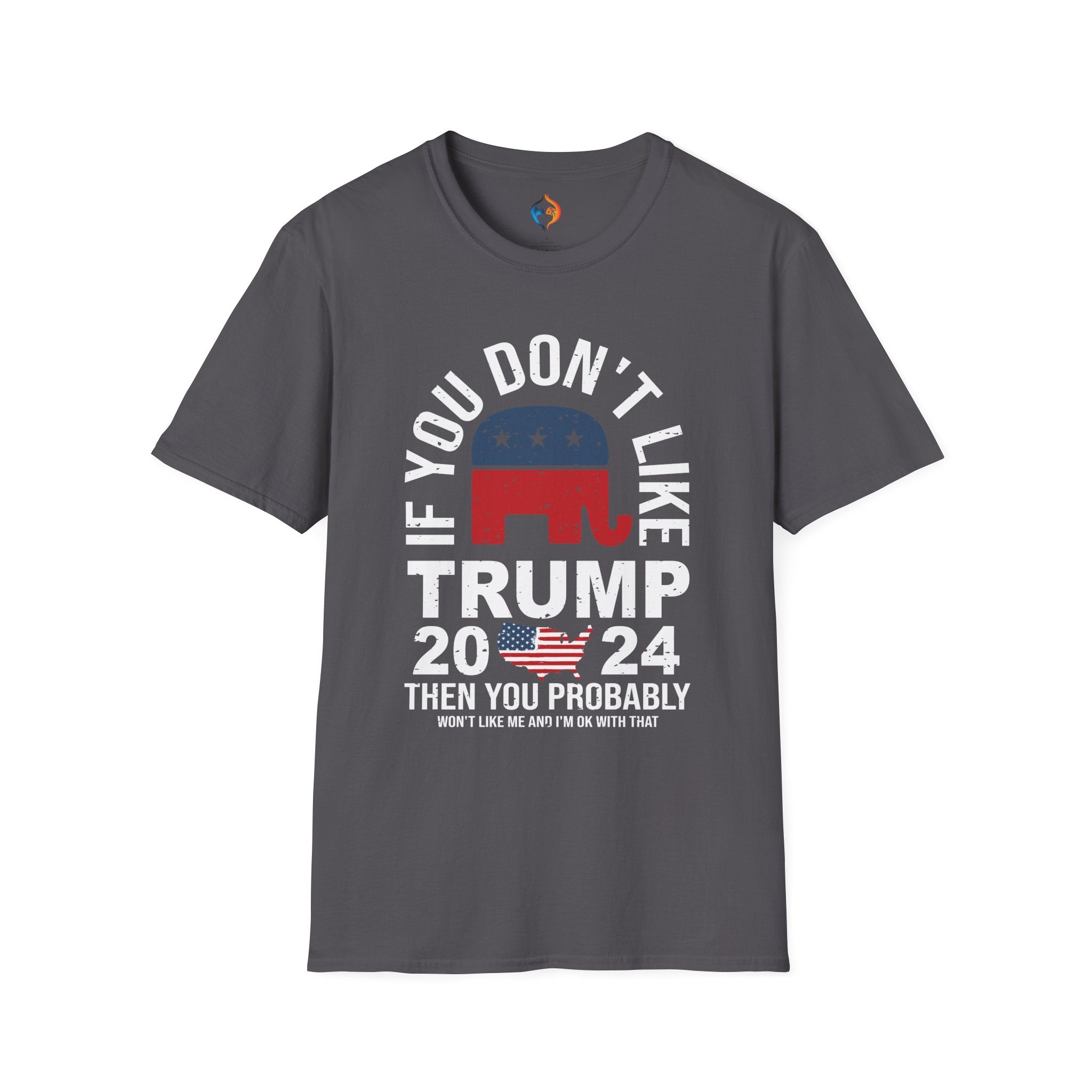 If you don't like Trump then you Won't Like Me and I am ok with that t-shirt