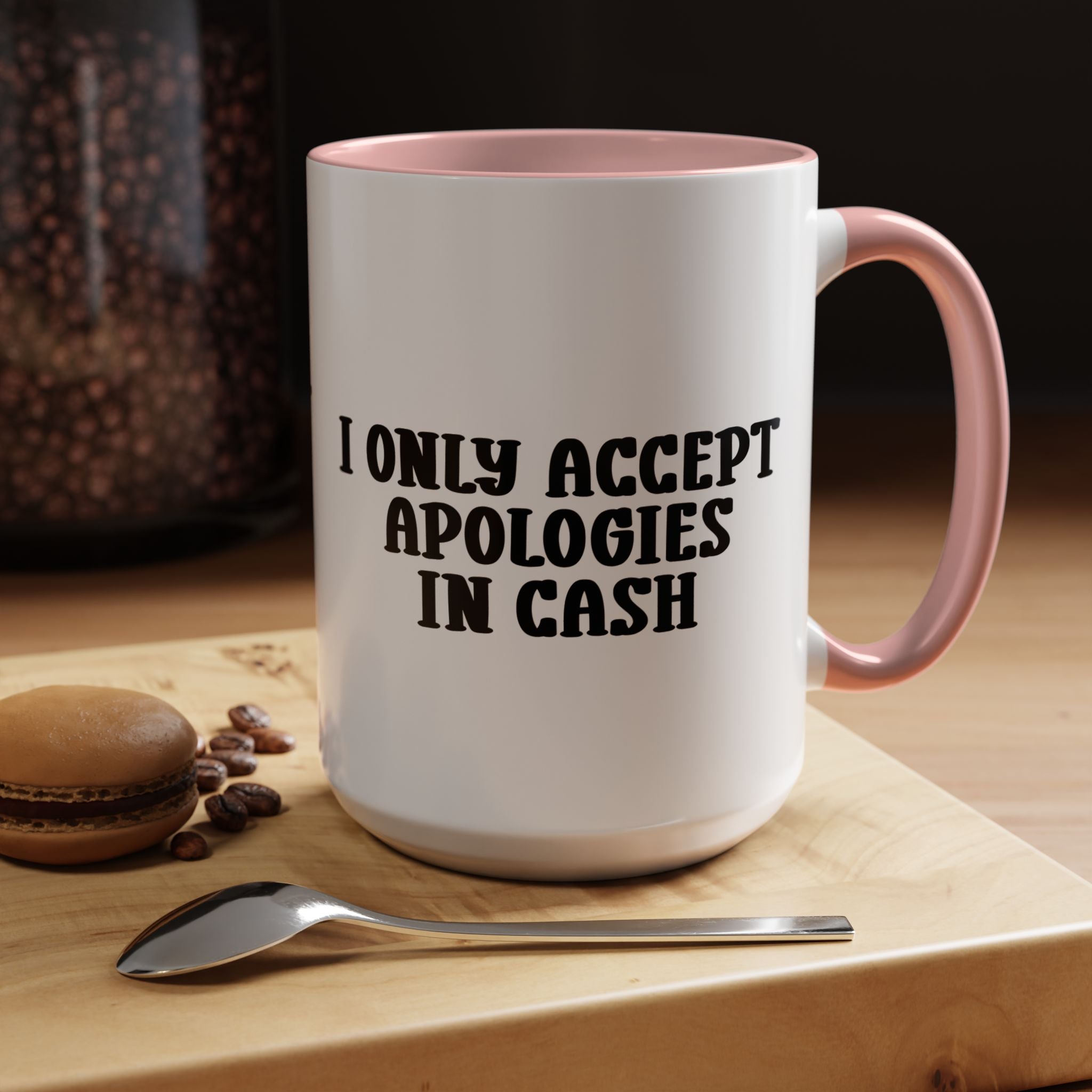 I Only Accept Apologies in Cash | Funny Coffee Mug, Sarcastic Tea Cup, Unique Gift Idea
