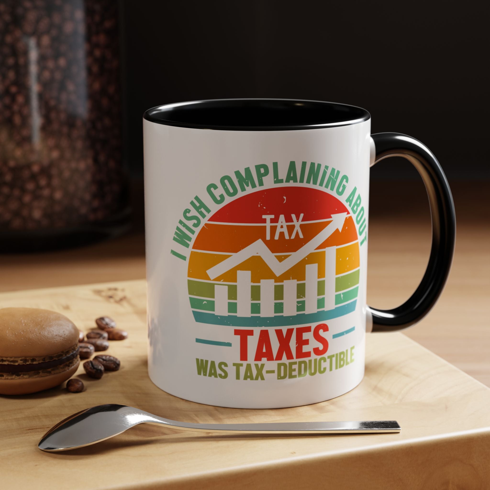 Funny Accent Coffee Mug, I Wish Complaining About Taxes Was Deductible, Personalized Gift Under 20