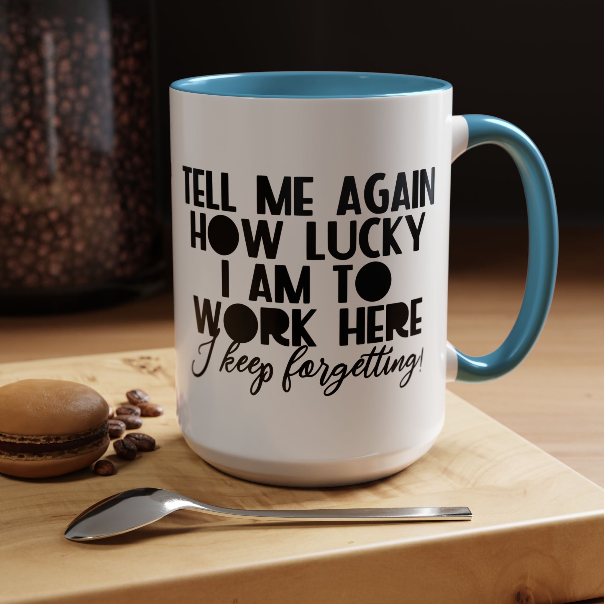 Funny Coffee Mug, Personalized Mug, Tell Me Again How Lucky I Am To Work Here I forgot Accent Cup (11, 15oz), Gift Under 20, White Elephant