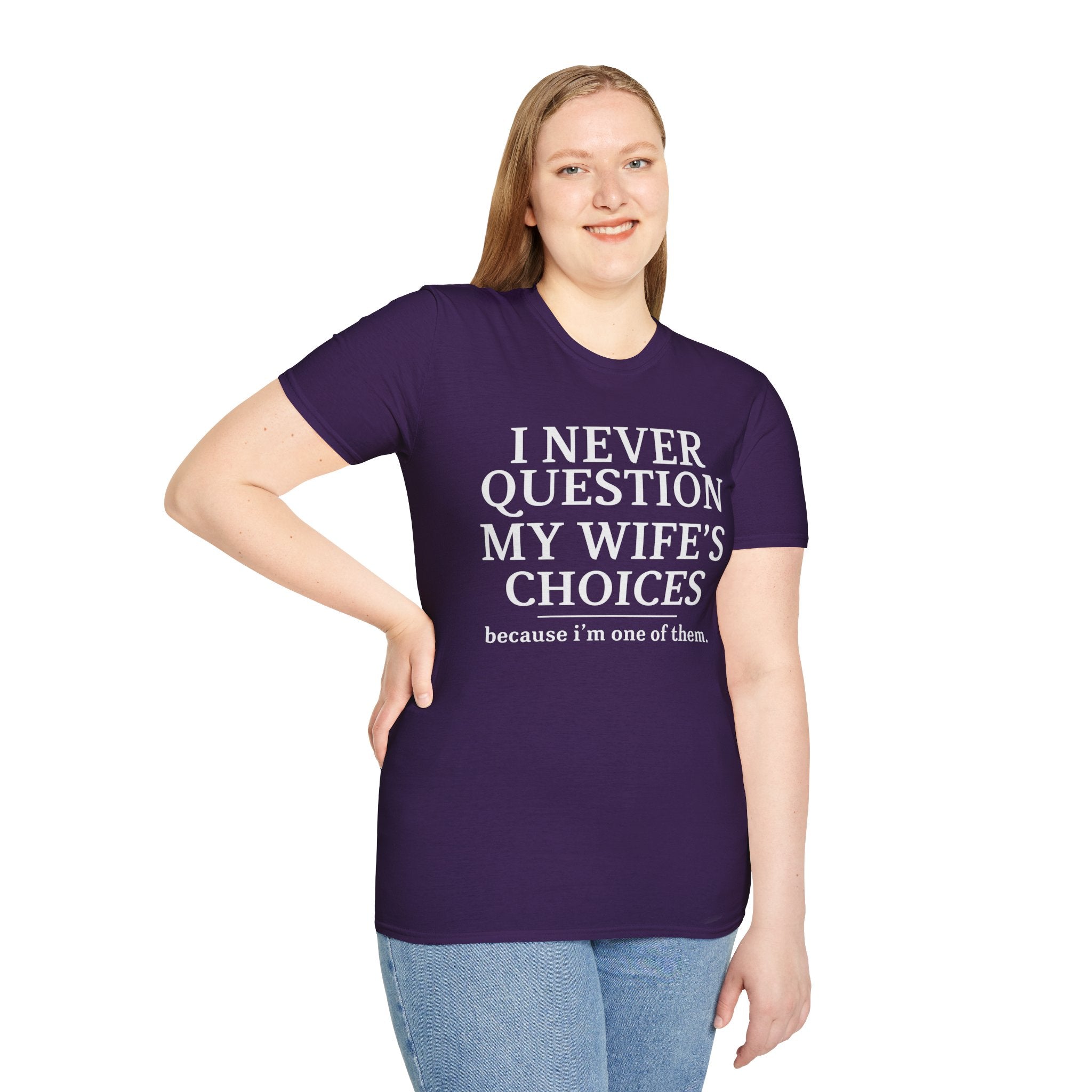 I Never Question My Wife's Choices because I'm One Of Them tshirt