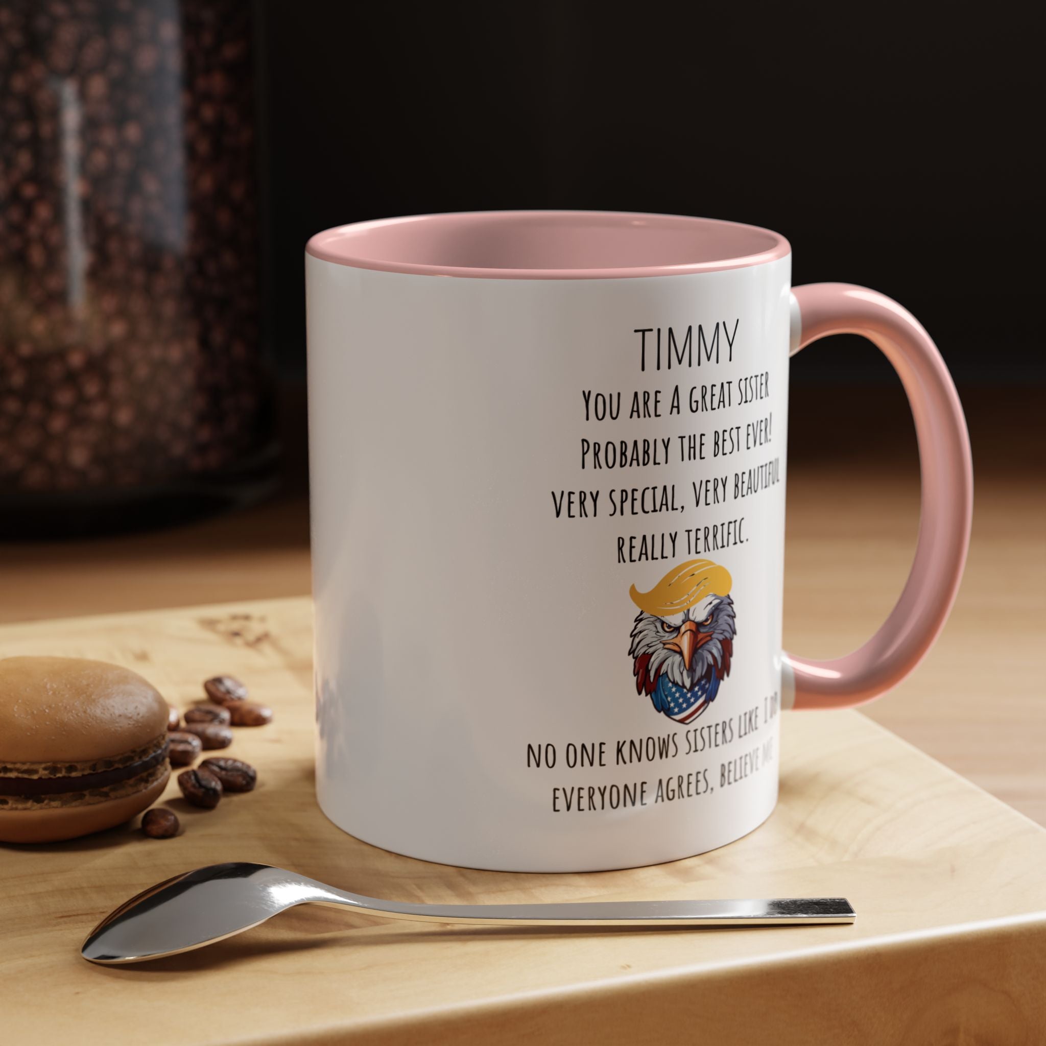 Funny Coffee Mug, Personalized Gift, Trump You are a great Sister , Mug to Sister, Gift under 20, Accent Mug (11oz , 15oz)