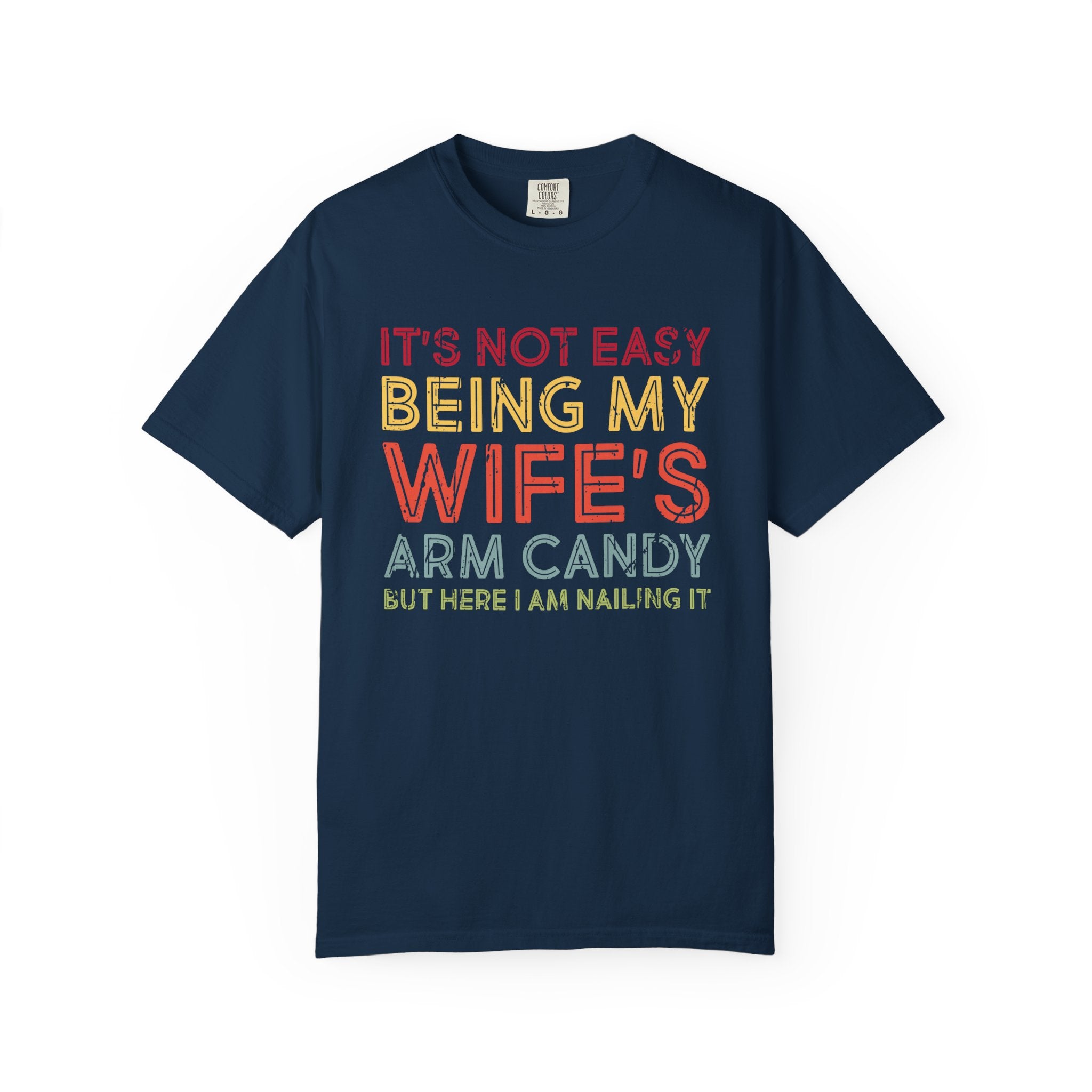 It's Not Easy Being My Wife's Arm Candy But Here I Am Nailing It, tshirt gift idea Funny Unisex T-shirt, gift for him