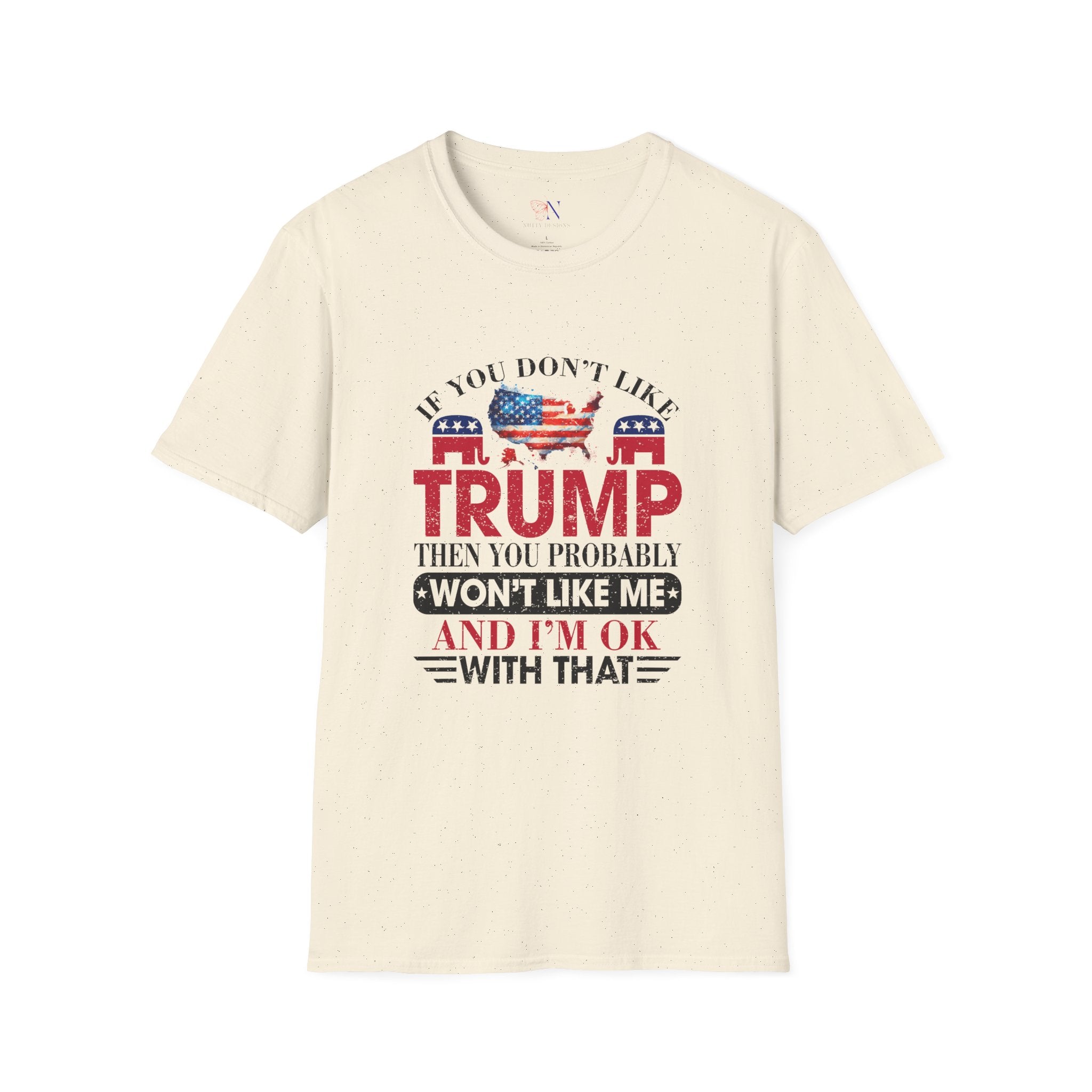 If You Don't Like Trump Then You Won't Like Me and I am ok with that t-shirt