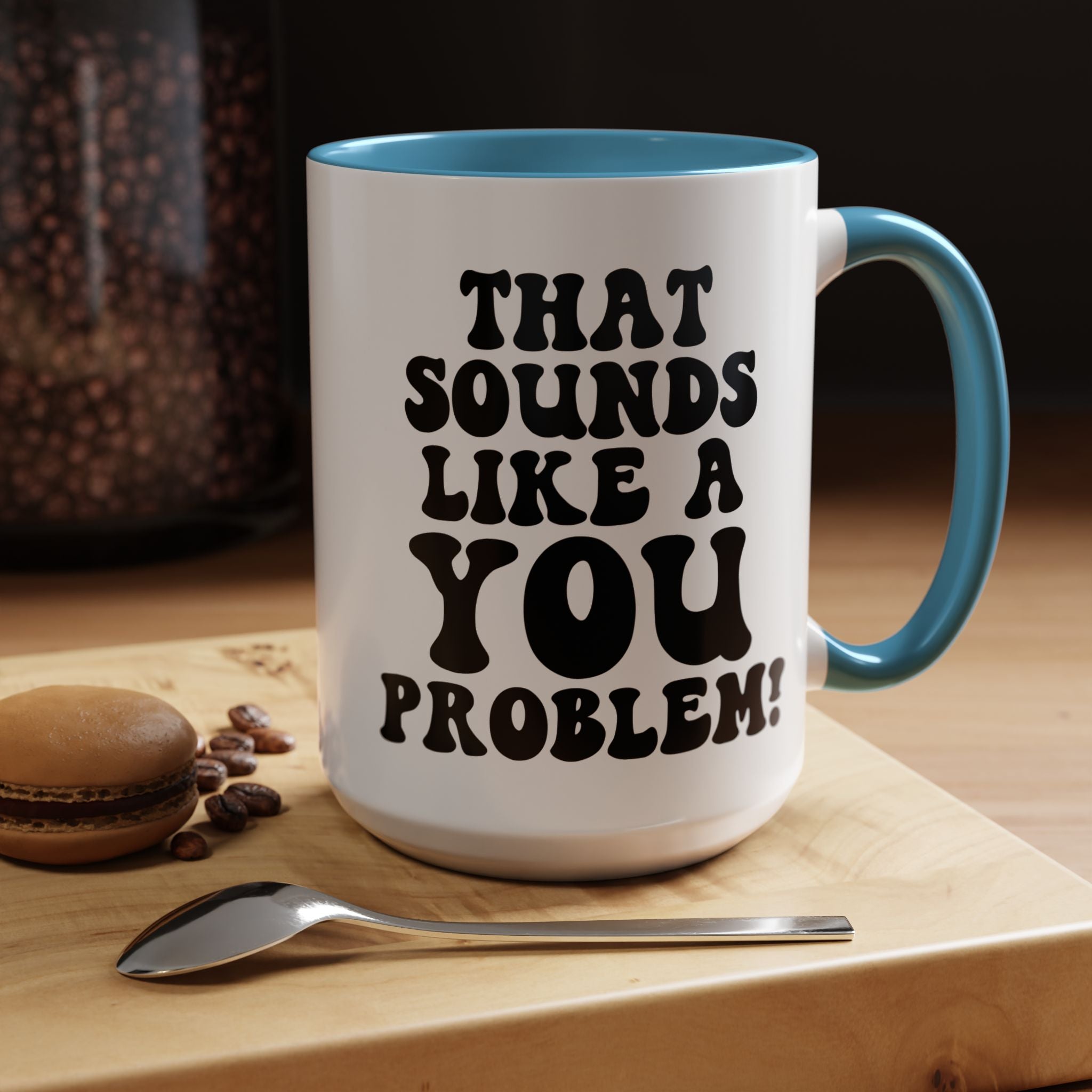 Funny Coffee Mug, Personalized Mug, That Sounds Like A You Problem Accent Cup (11, 15oz), Gift Under 20, White Elephant