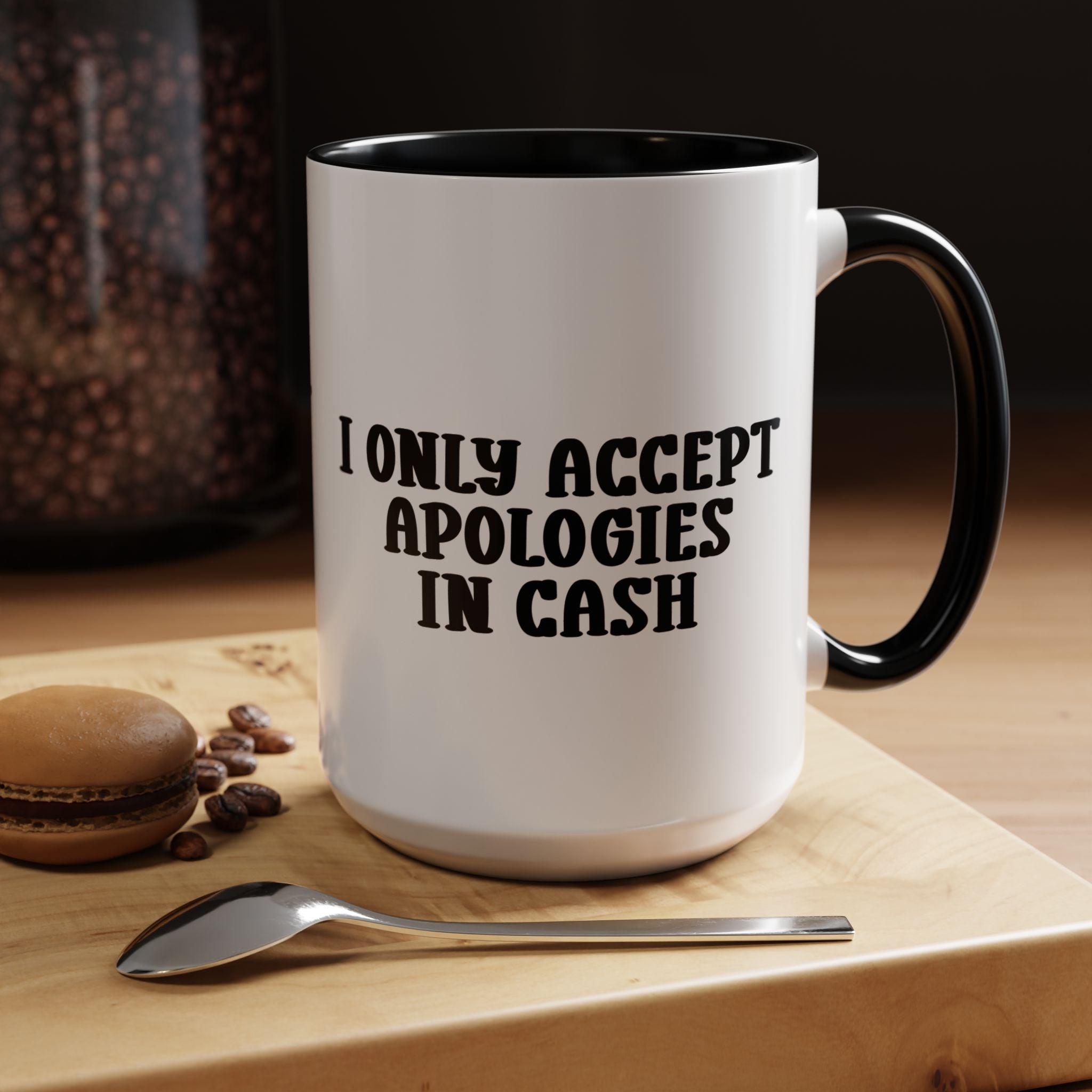 I Only Accept Apologies in Cash | Funny Coffee Mug, Sarcastic Tea Cup, Unique Gift Idea