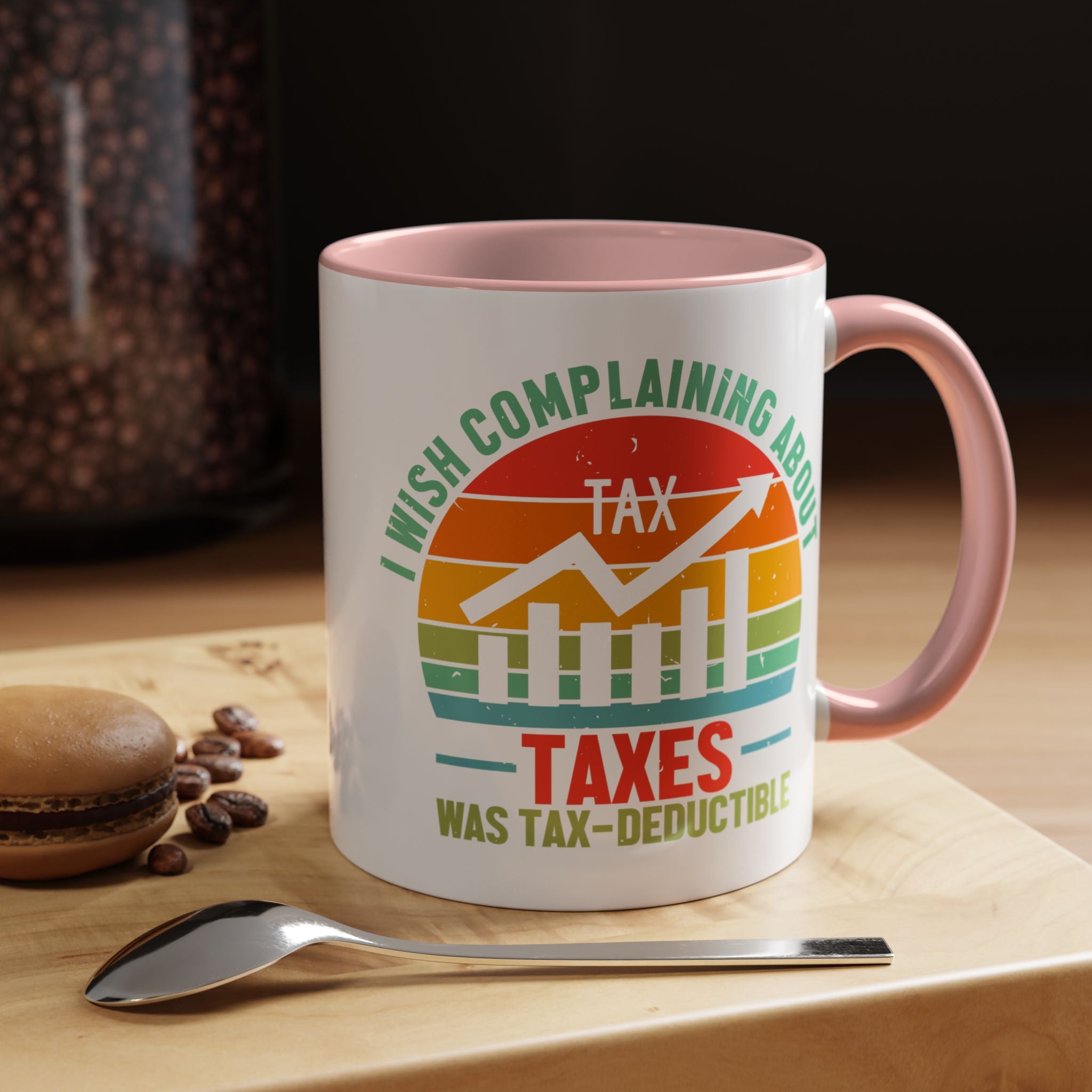 Funny Accent Coffee Mug, I Wish Complaining About Taxes Was Deductible, Personalized Gift Under 20