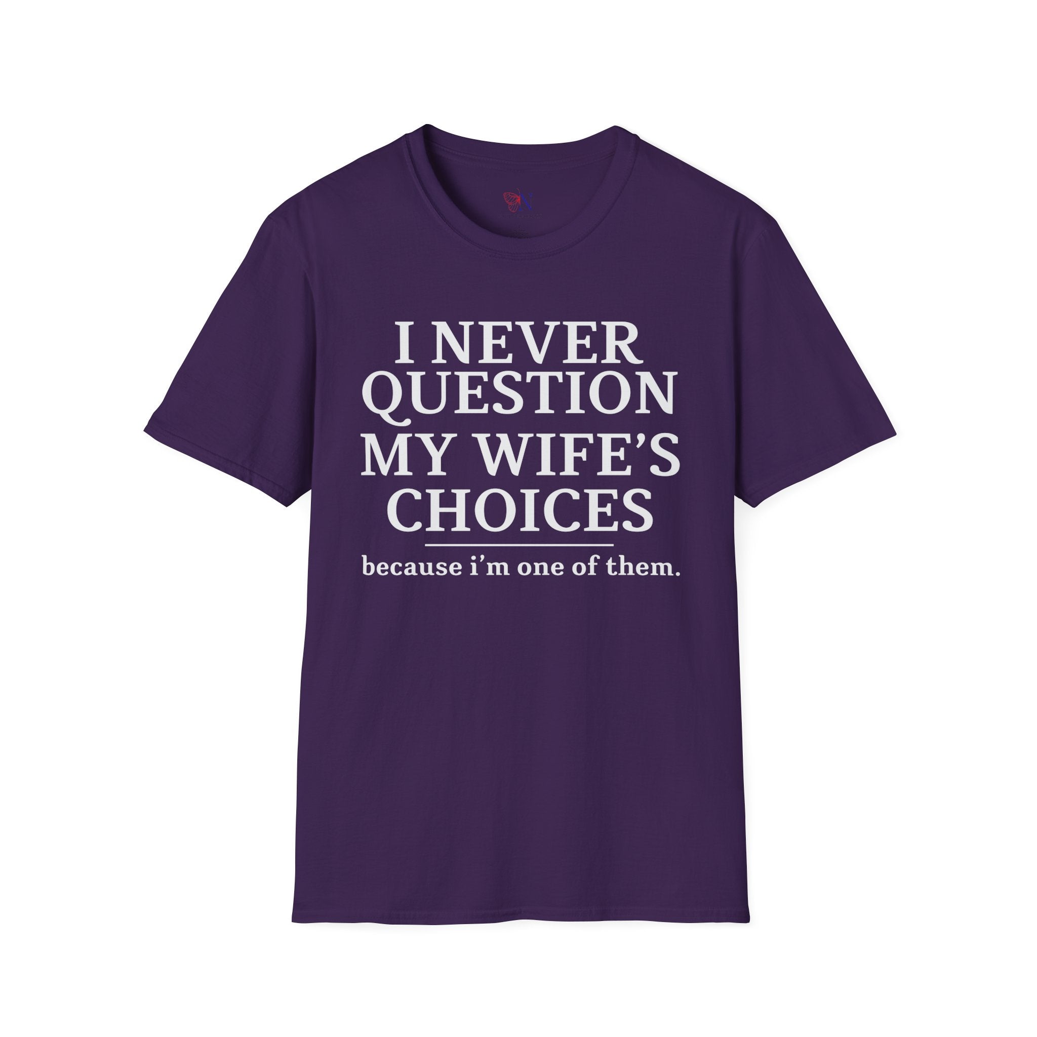 I Never Question My Wife's Choices because I'm One Of Them tshirt