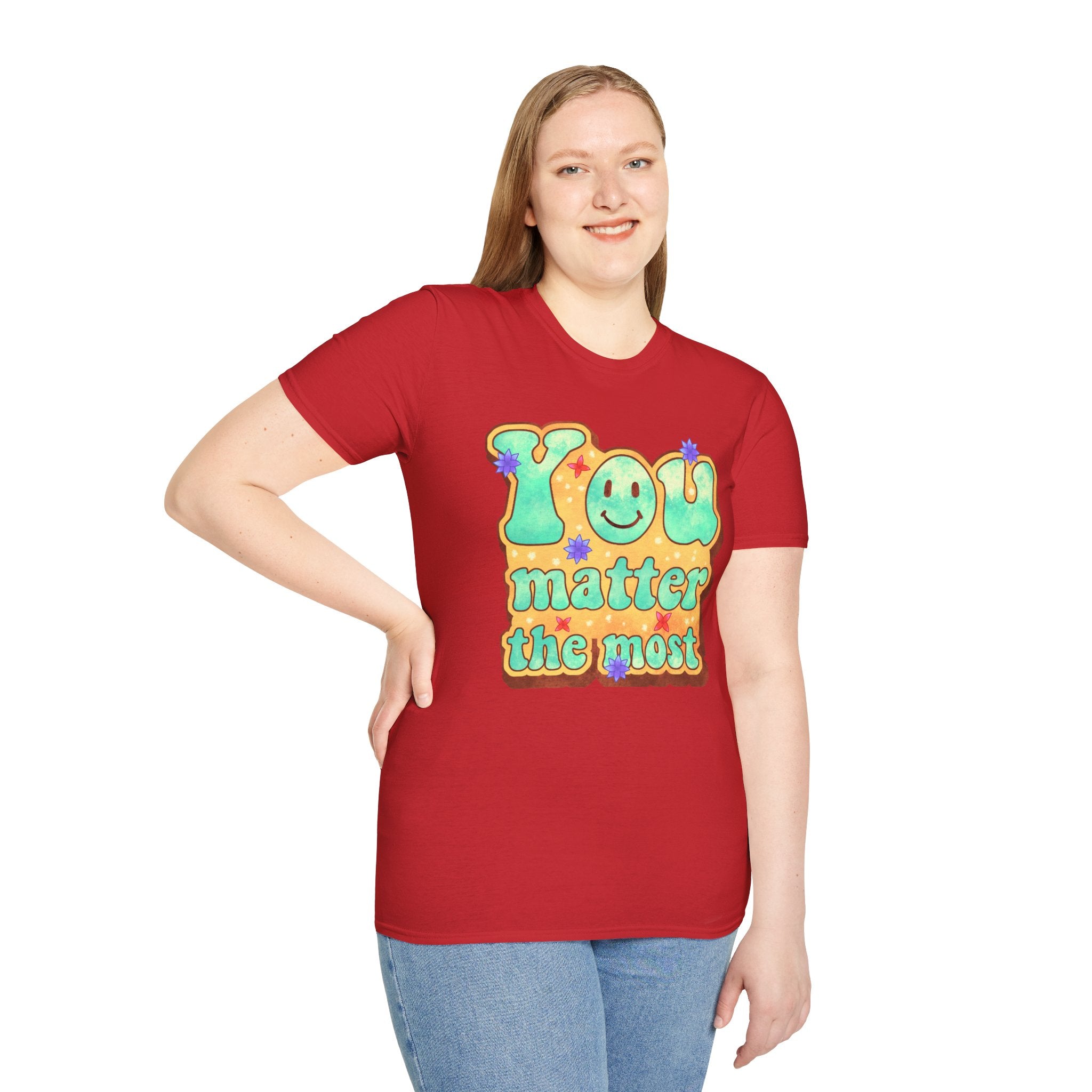 You Matter The Most Encouraging T-Shirt, Happy T-Shirt, Positive Sayings Tshirt, Good Vibes Only, Positivity Quotes unisex Shirt