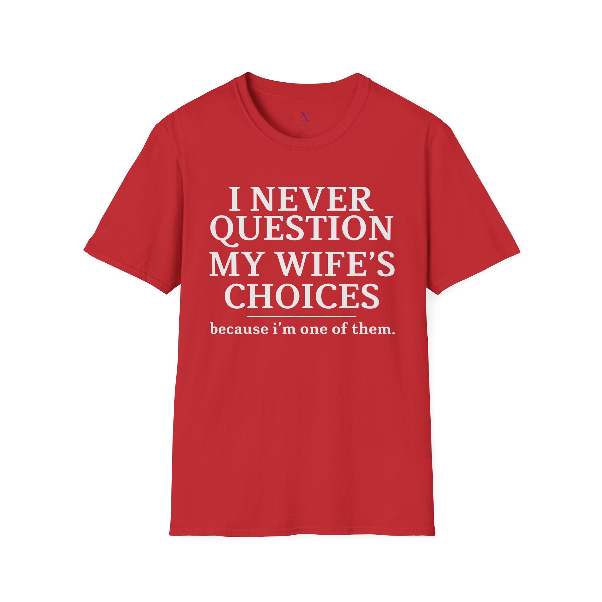 I Never Question My Wife's Choices because I'm One Of Them tshirt
