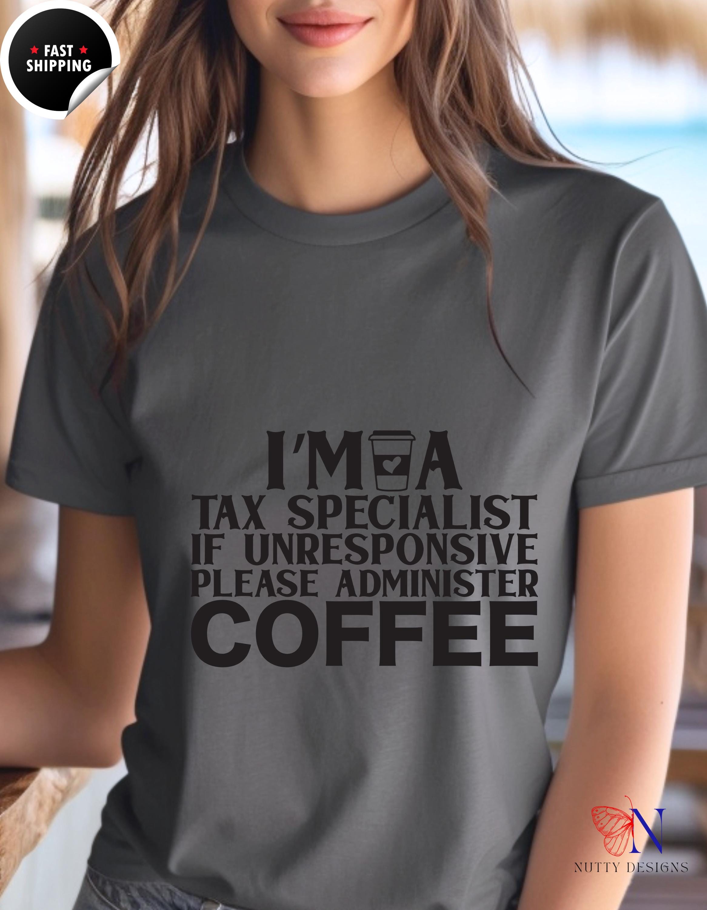 Funny gift for CPA, Coffee T-Shirt: Tax Specialist Humor - If Unresponsive, Please Administer Coffee, Gift for Accountants & Tax Pros