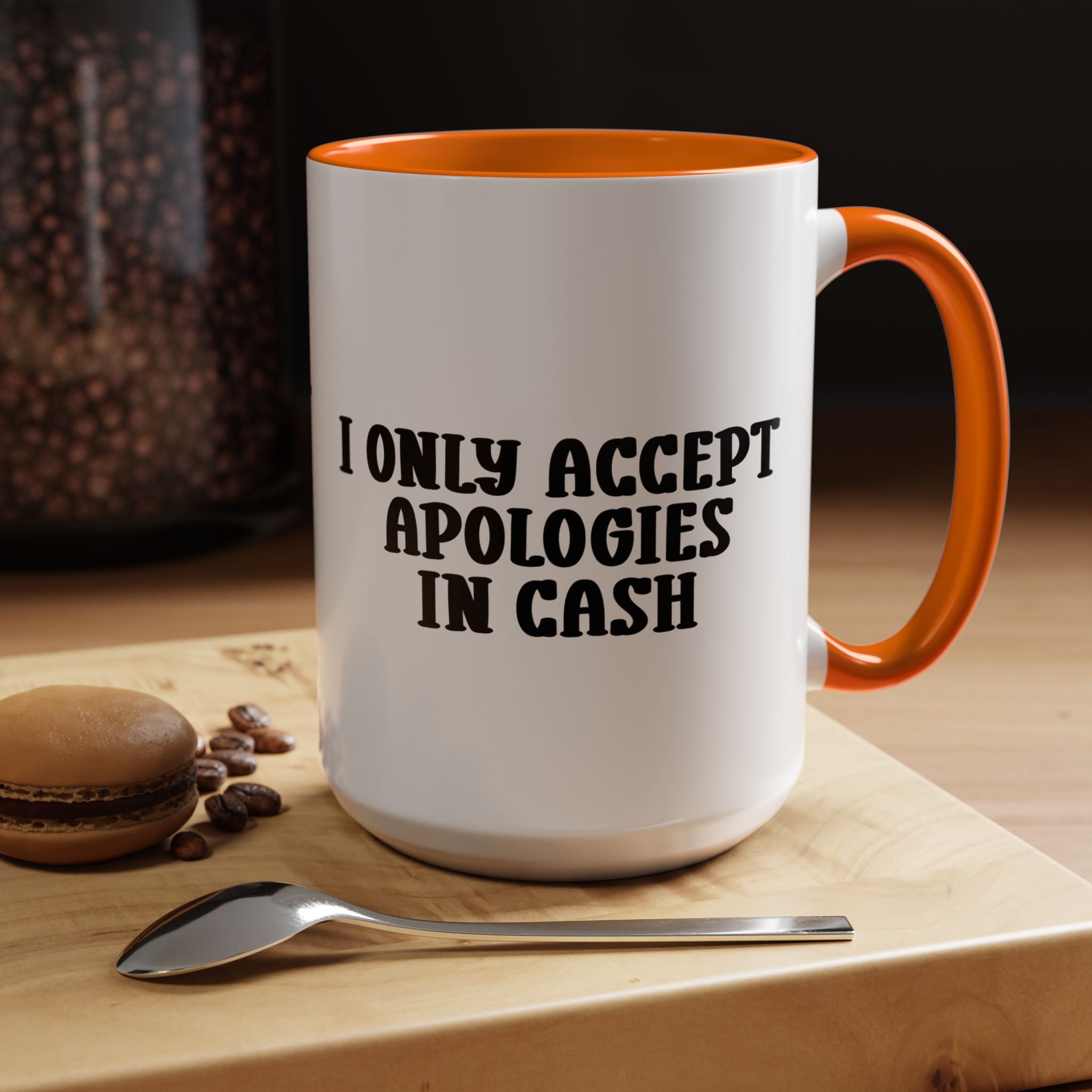 I Only Accept Apologies in Cash | Funny Coffee Mug, Sarcastic Tea Cup, Unique Gift Idea