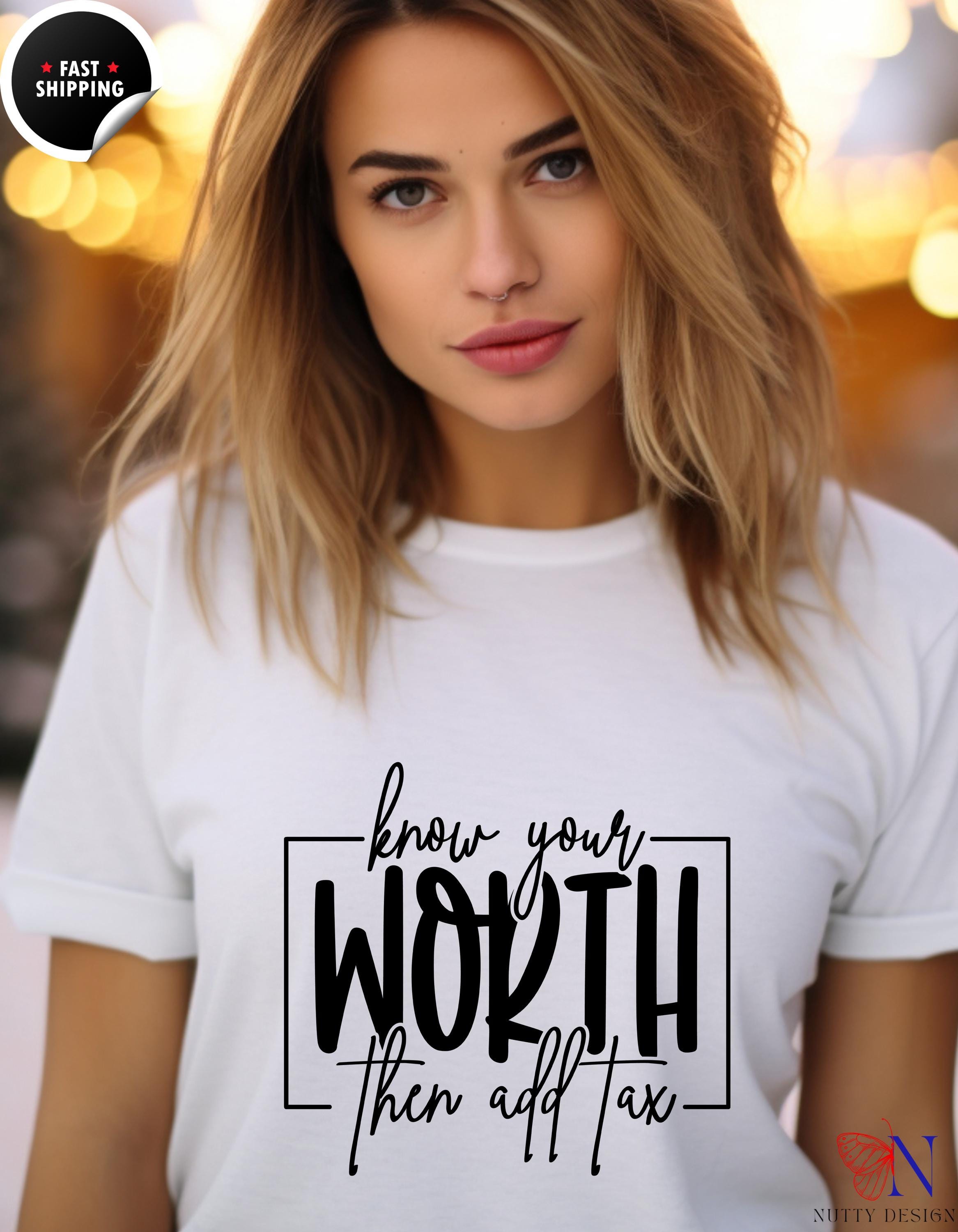 Know Your Worth Then Add Tax T-Shirt | Funny Motivational Tee | Empowerment Gift for Her | Inspiring Quote Shirt