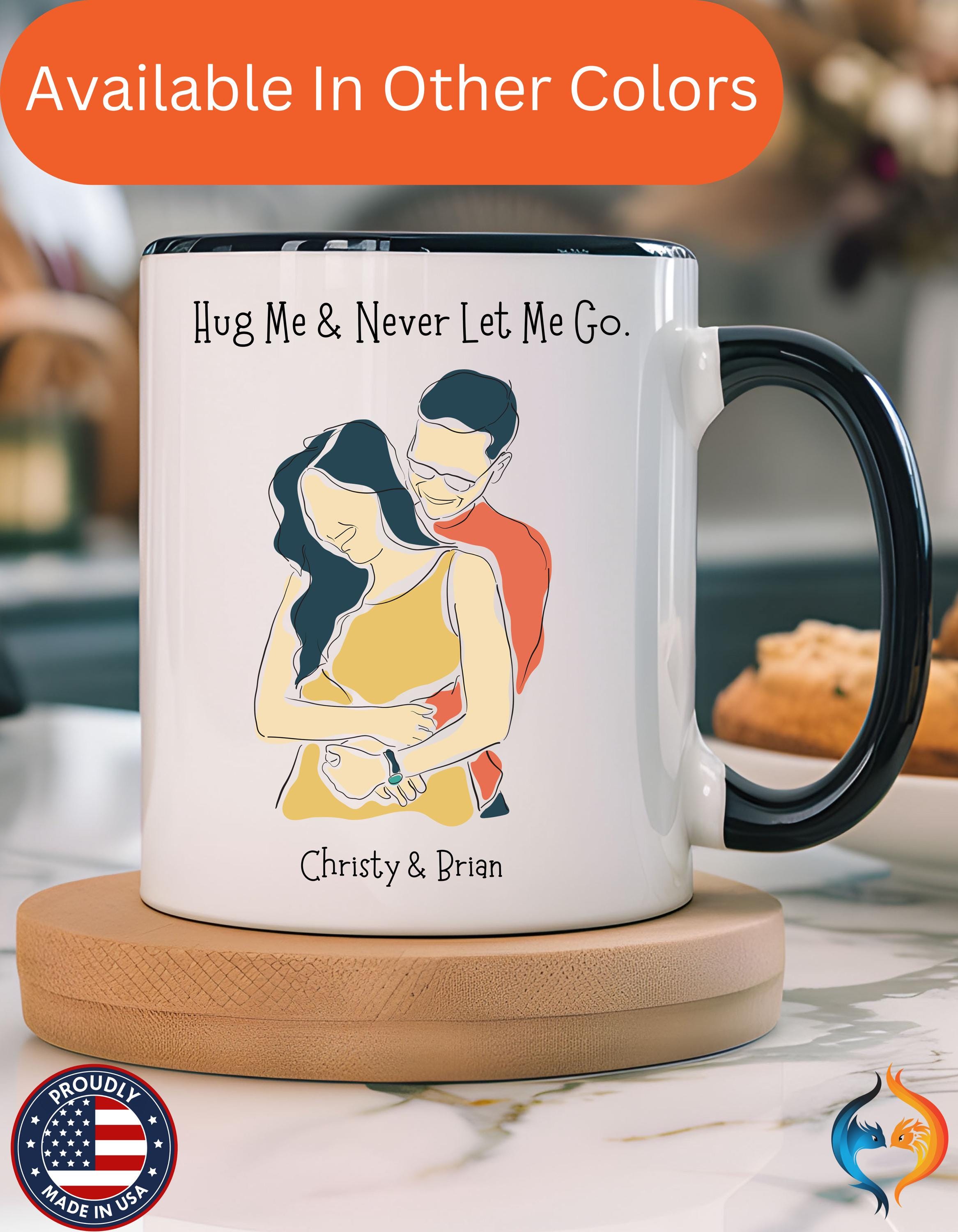 Personalized Mug, Hug Me And Never Let Me Go Accent Cup 11/15oz, Anniversary Valentines Romantic, V-Day Mug, Couples Gift