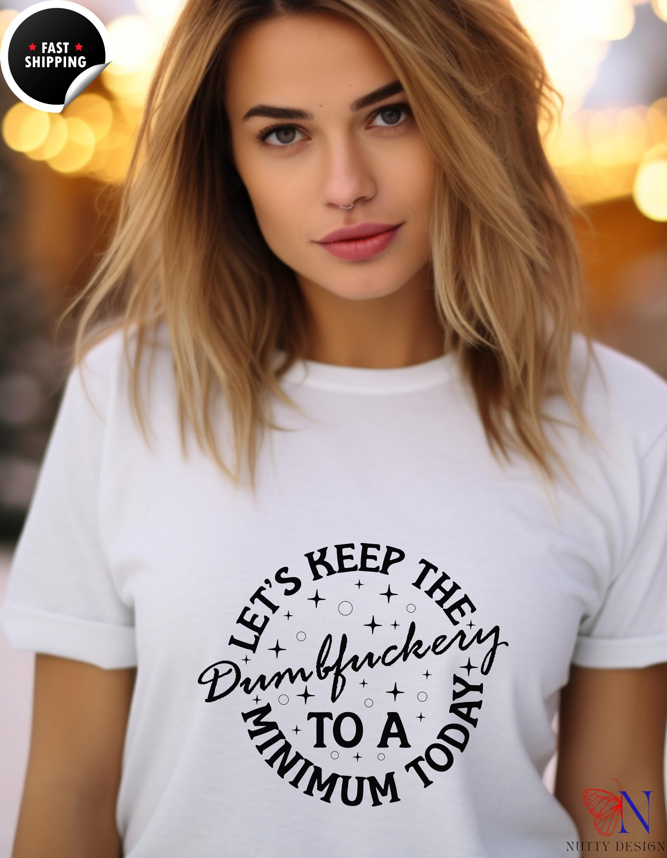 Lets Keep The Dumbfuckery To A Minimum Today Funny T-Shirt, Humorous Tee, Sarcastic Gift, Quirky Apparel, Casual Wear, gift under 20