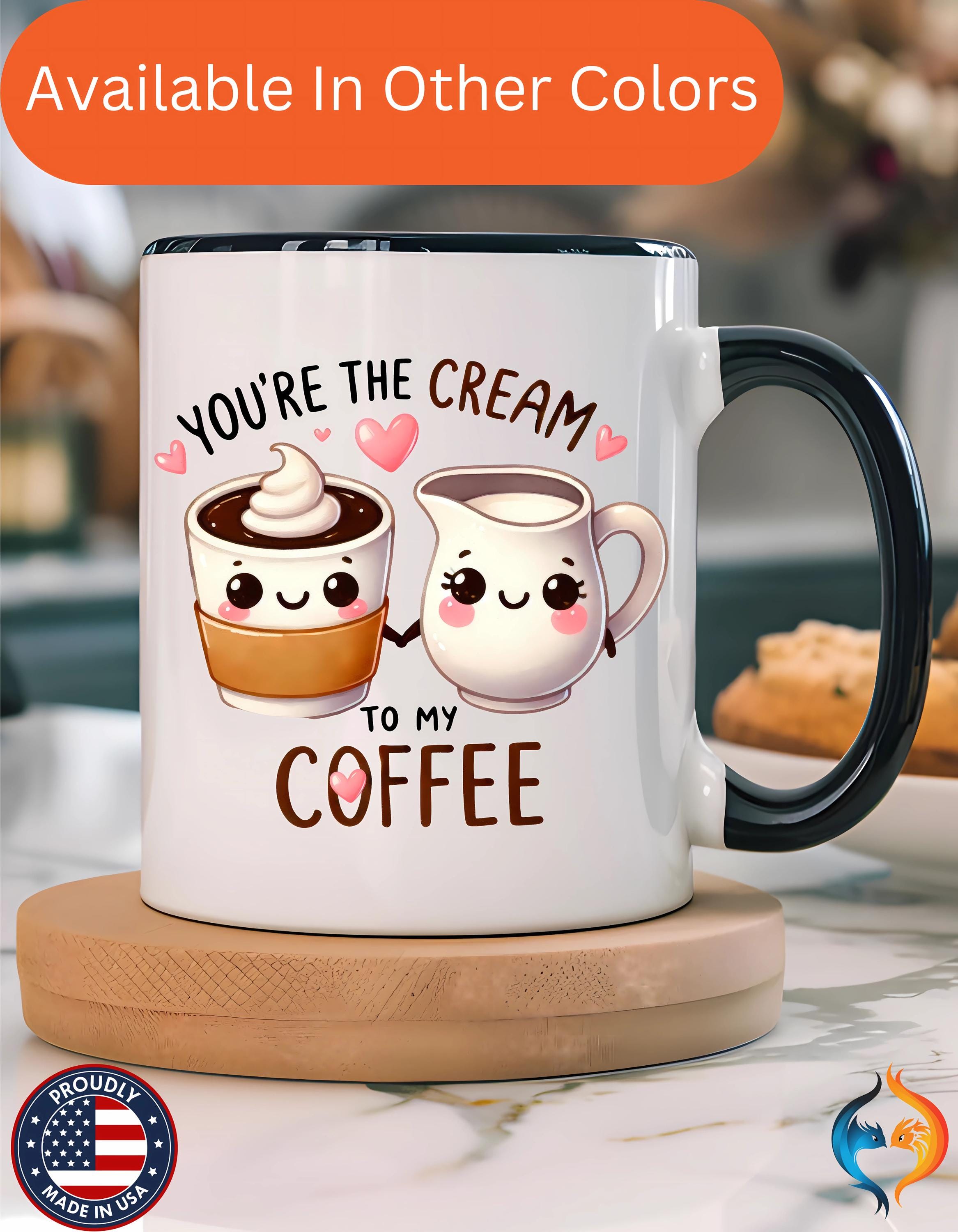 Funny Coffee Mug, Personalized Mug, You Are The Cream To My Coffee Accent Cup 11/15oz, Anniversary Wedding Valentines Romantic Gift Him her