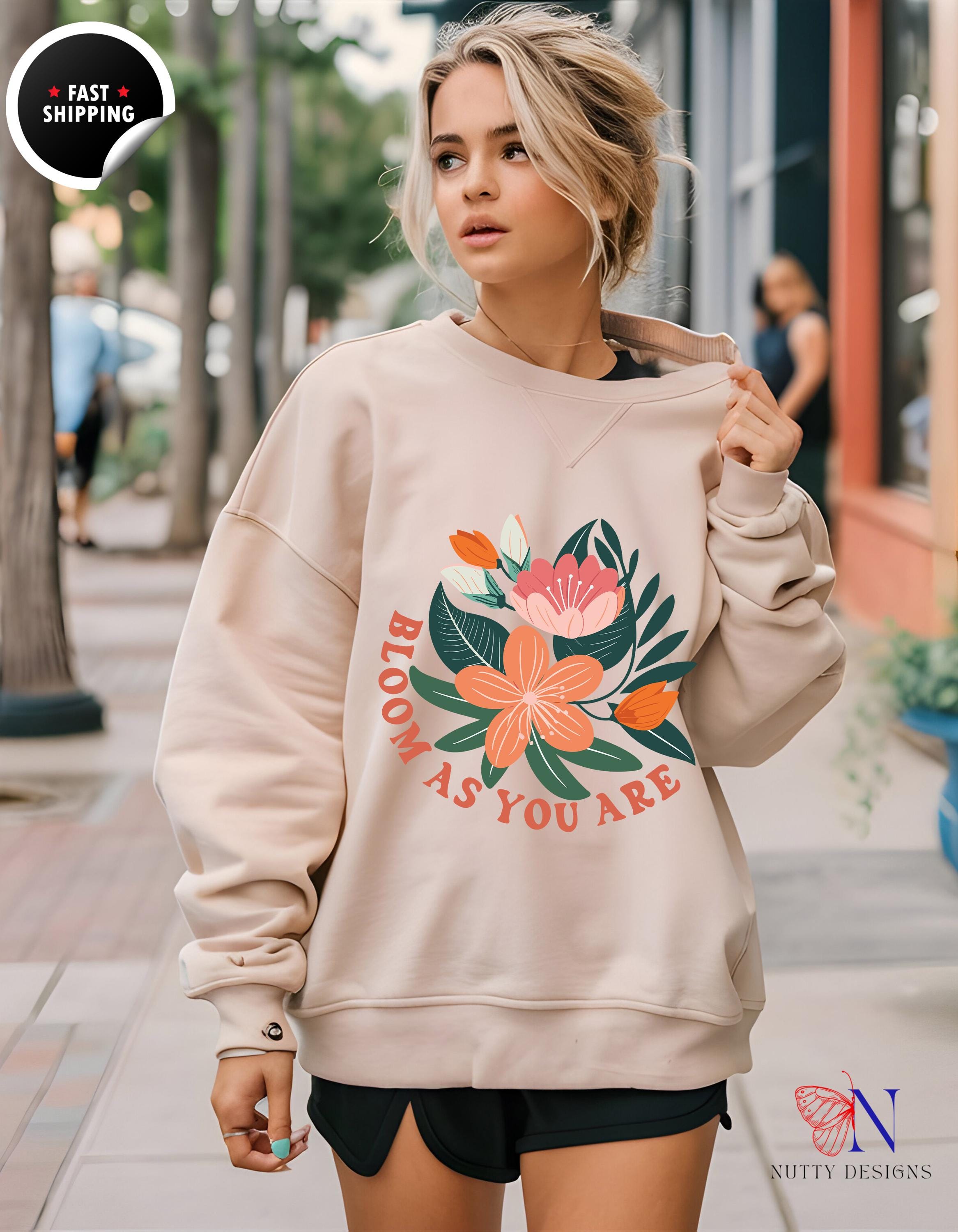 Bloom as You Are Sweatshirt | Cozy Comfortable Clothing | Inspirational Gift for Her, Spring Fashion, Relaxed Fit Sweater