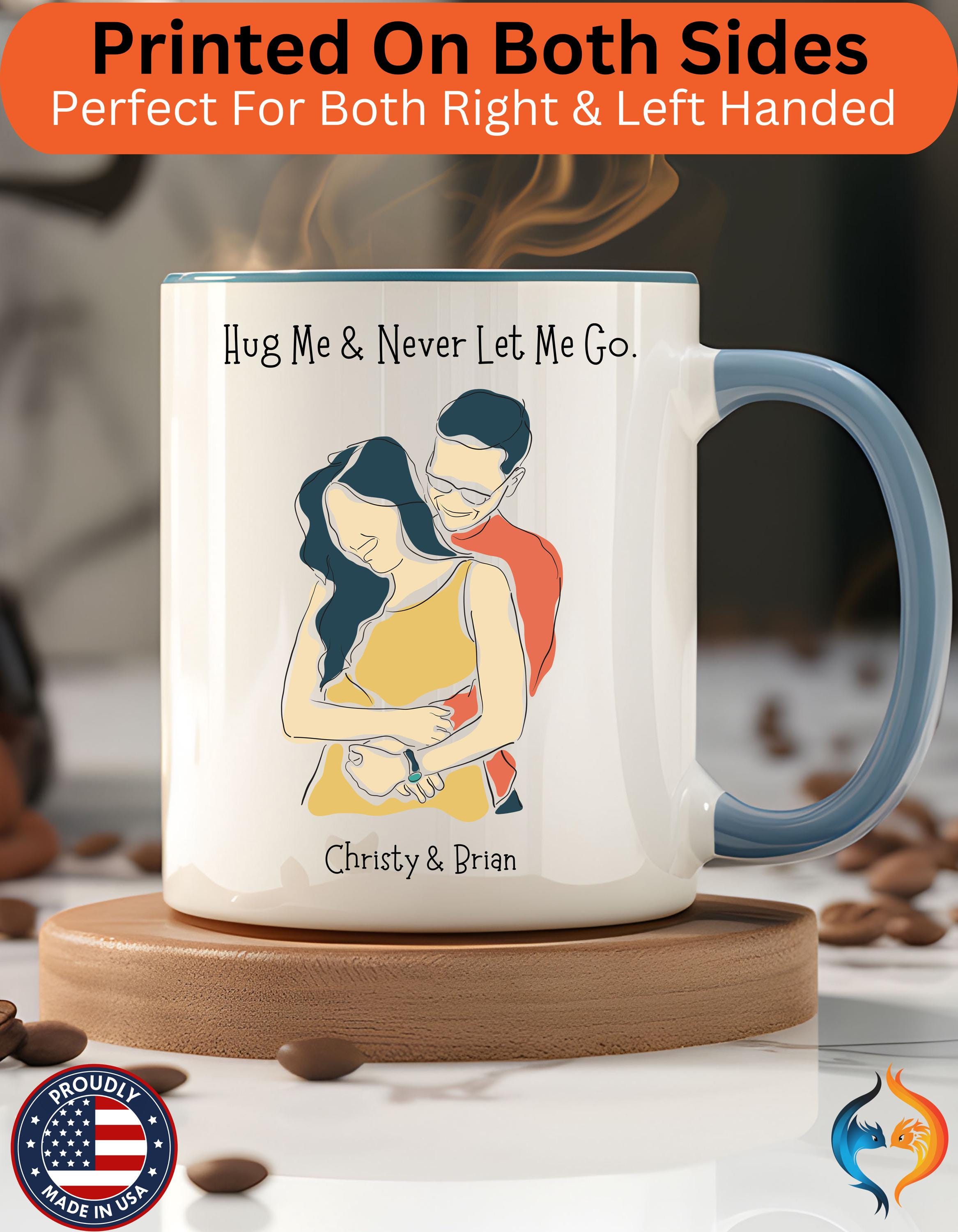 Personalized Mug, Hug Me And Never Let Me Go Accent Cup 11/15oz, Anniversary Valentines Romantic, V-Day Mug, Couples Gift