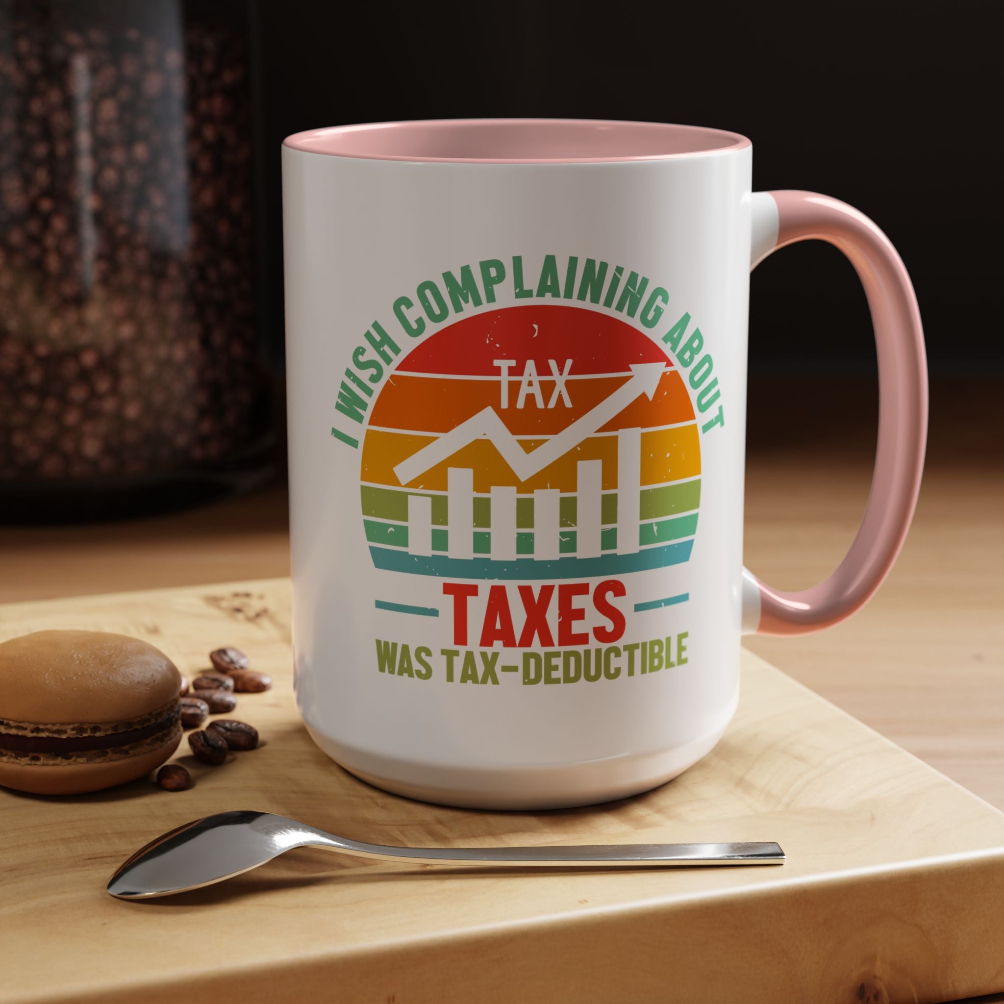Funny Accent Coffee Mug, I Wish Complaining About Taxes Was Deductible, Personalized Gift Under 20
