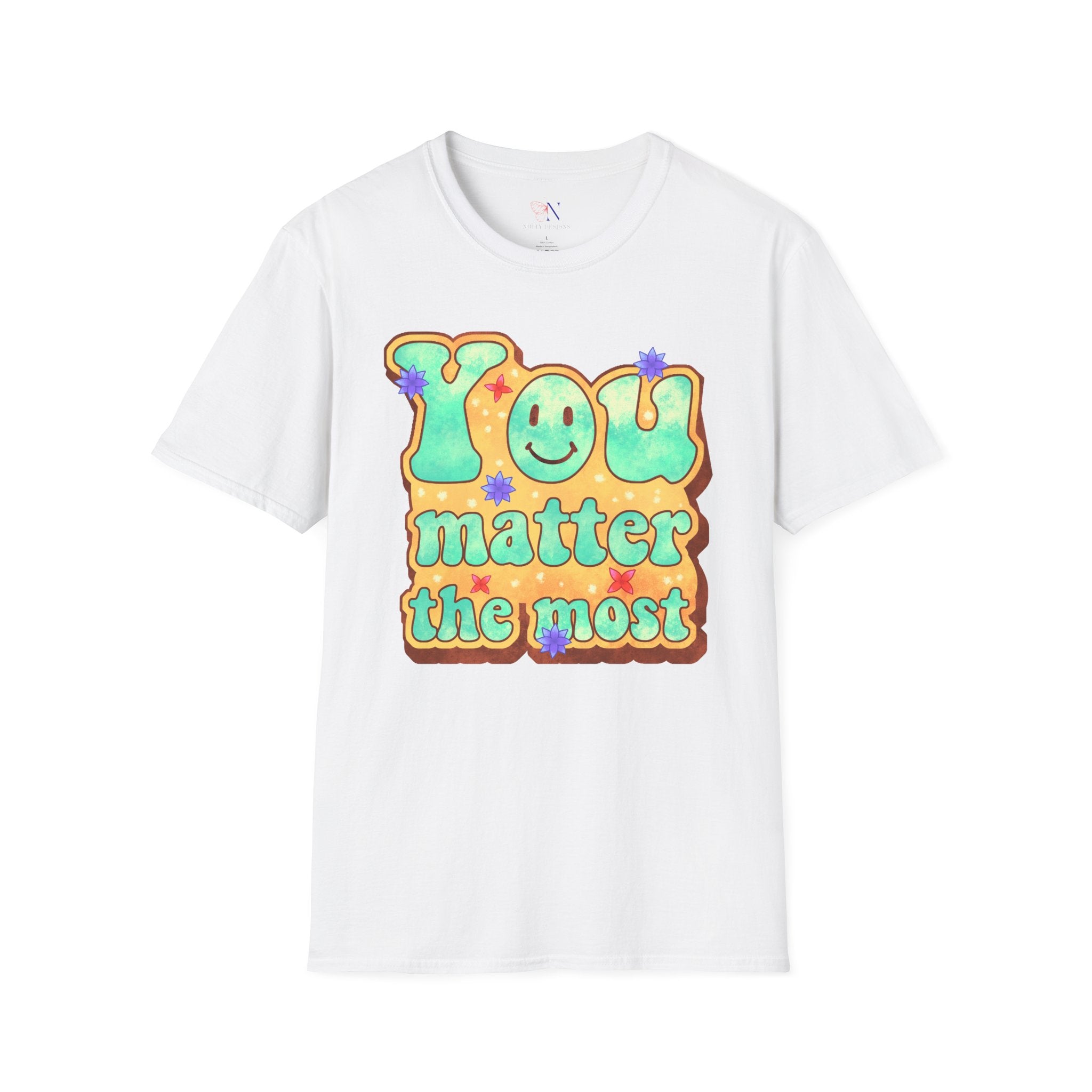 You Matter The Most Encouraging T-Shirt, Happy T-Shirt, Positive Sayings Tshirt, Good Vibes Only, Positivity Quotes unisex Shirt