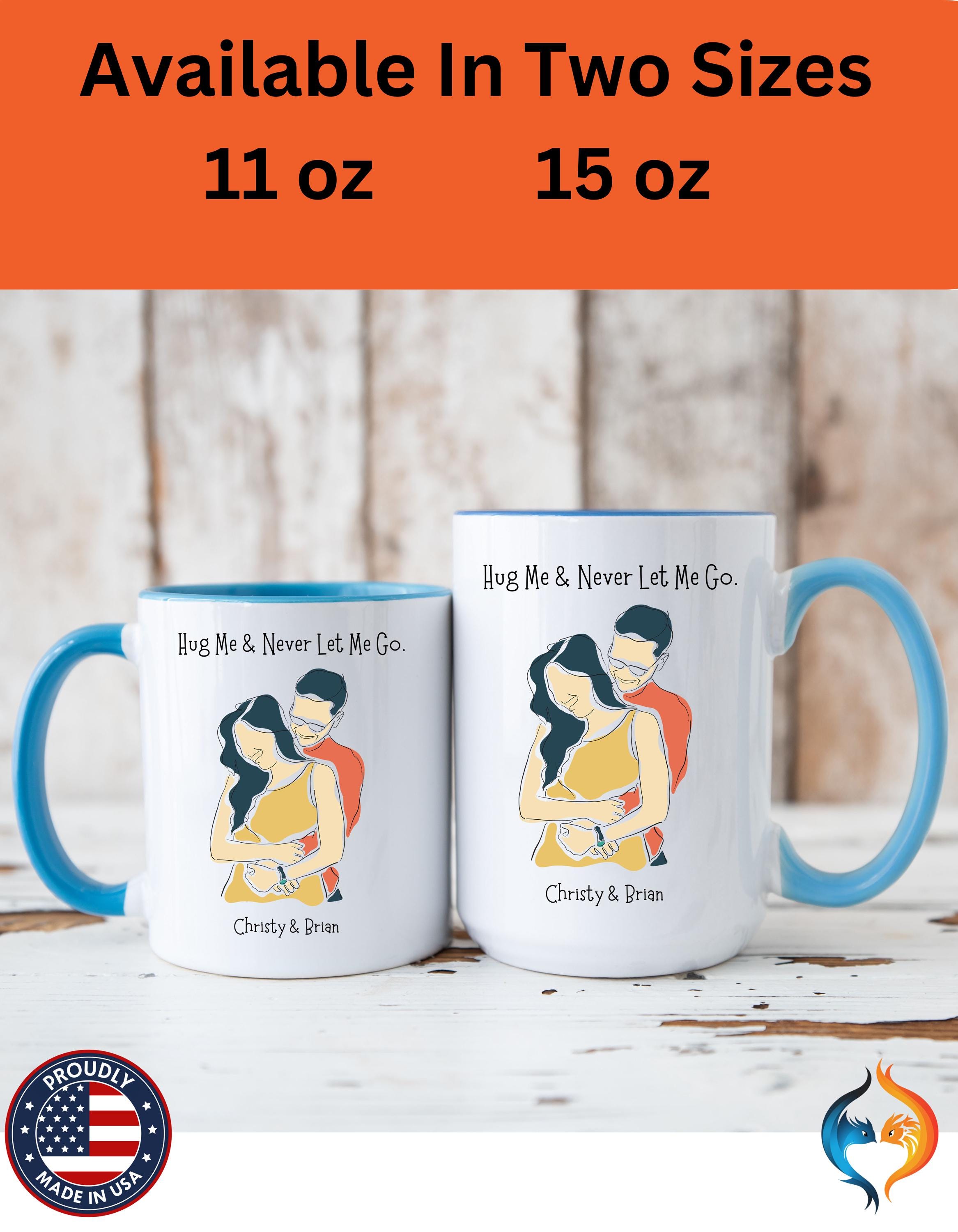 Personalized Mug, Hug Me And Never Let Me Go Accent Cup 11/15oz, Anniversary Valentines Romantic, V-Day Mug, Couples Gift