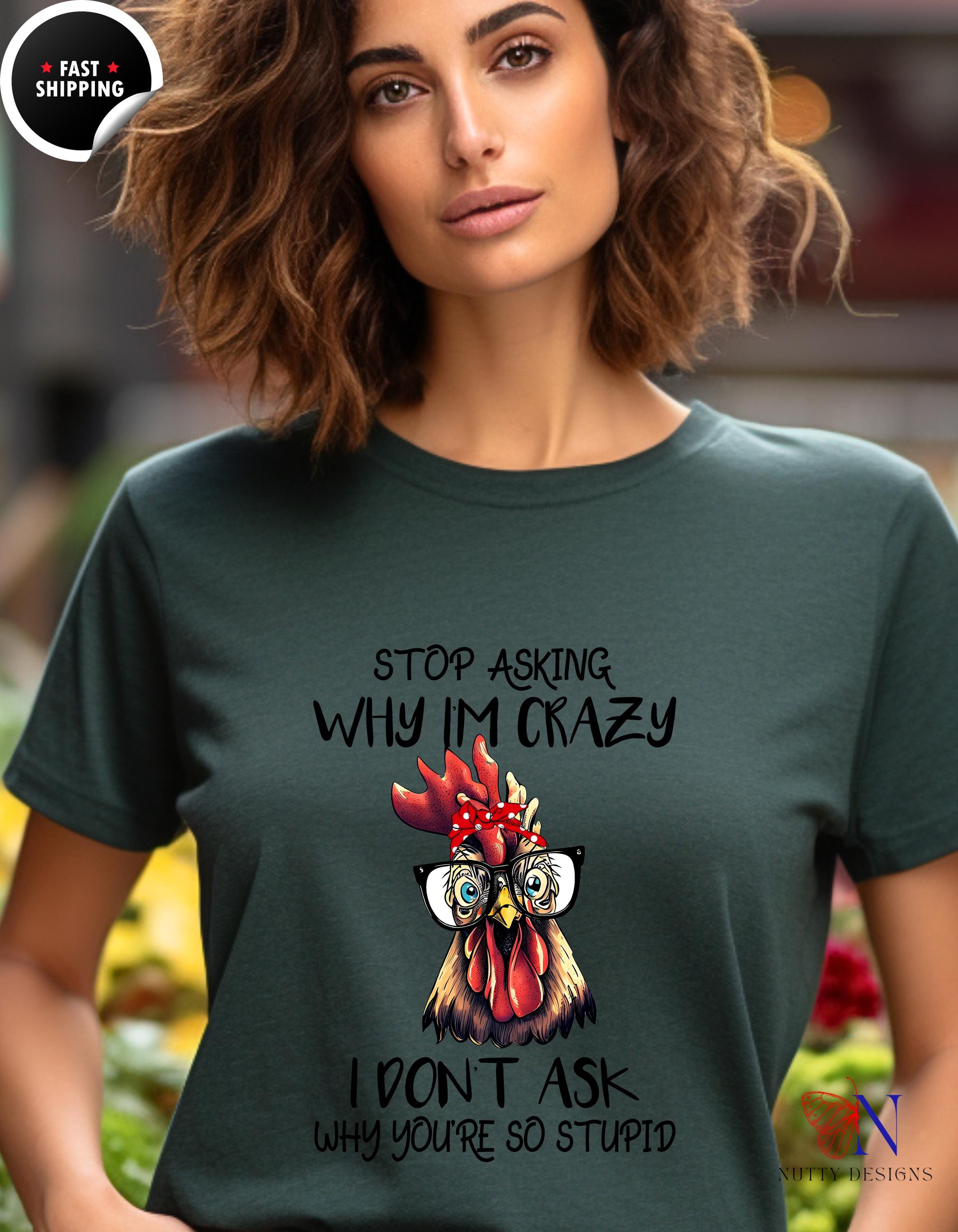 Funny Rooster Tee, Stop Asking Why I'm Crazy T-Shirt | Funny Sarcastic Saying Tee for Men & Women | Humor Gift, Quirky Tops, White Elephant