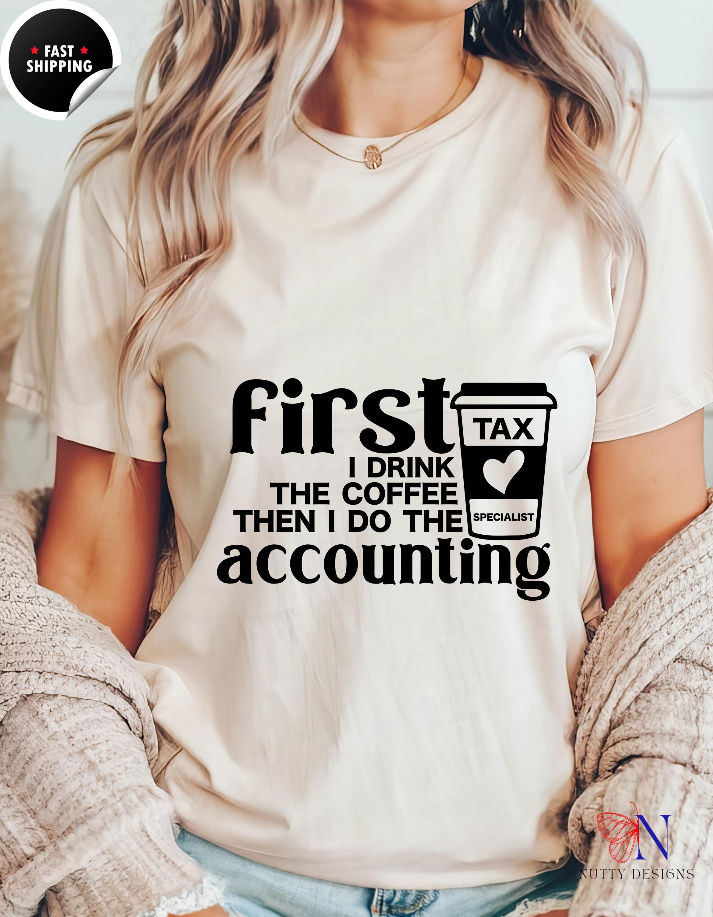 Funny CPA t-shirt, First I Drink The Coffee Then I Do The Accounting, Funny Coffee Loving Accountant, , white elephant gift, gift under 20