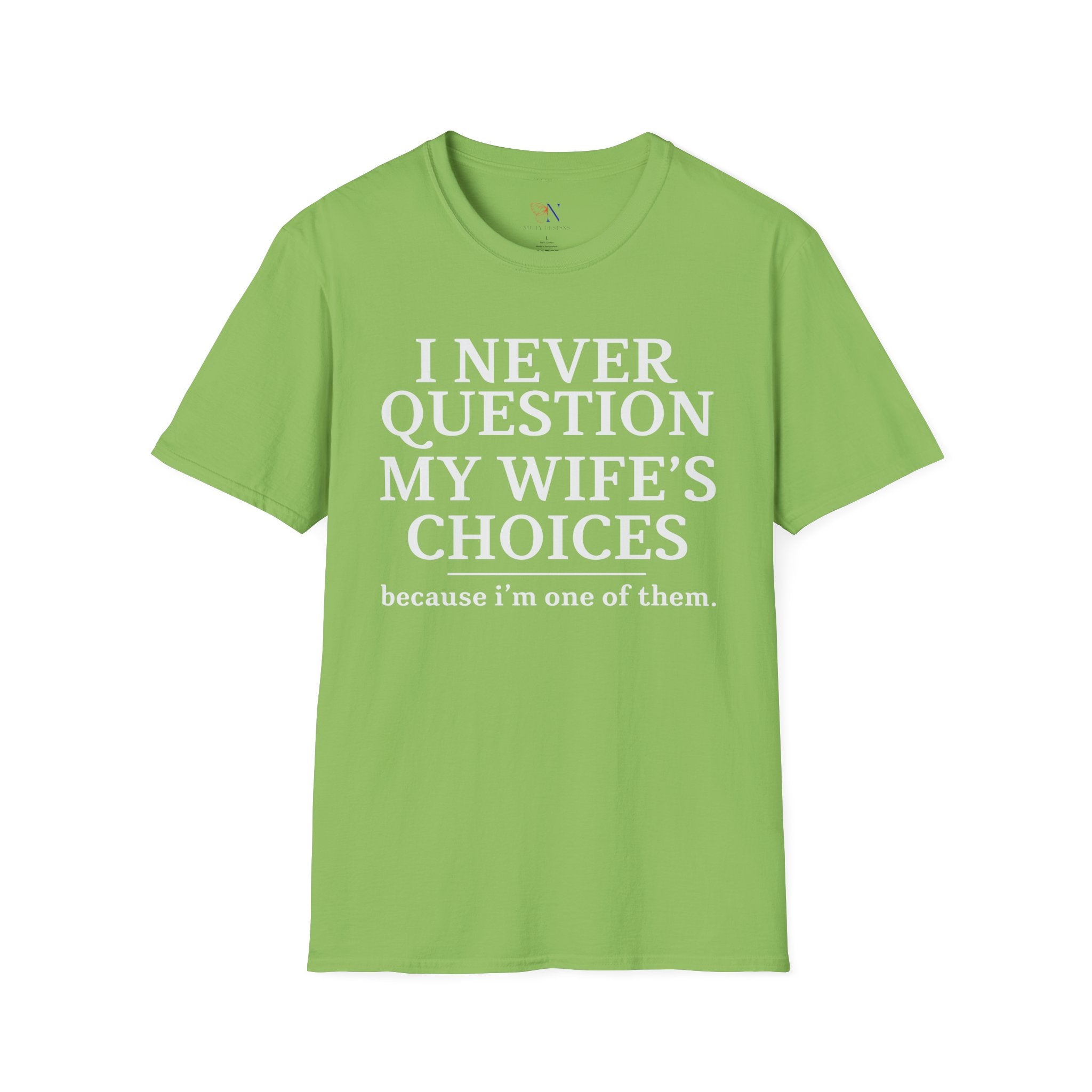 I Never Question My Wife's Choices because I'm One Of Them tshirt