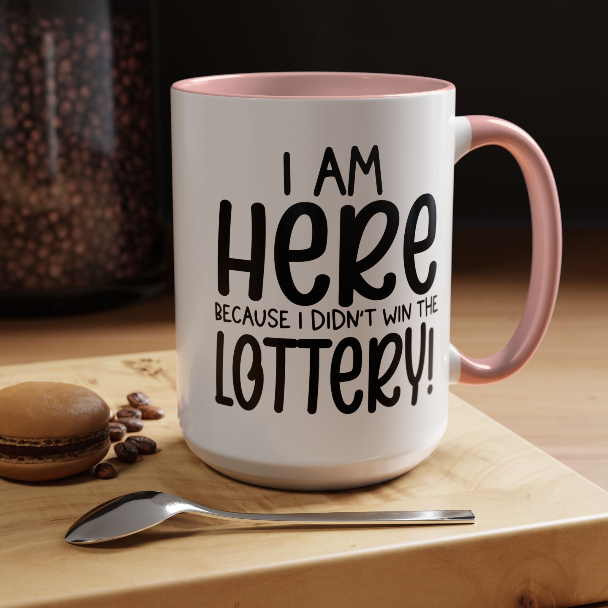 Funny Coffee Mug, Personalized Mug, I am Here Because I didn't Win The Lottery, Accent Cup (11, 15oz), Gift Under 20, White Elephant Gift