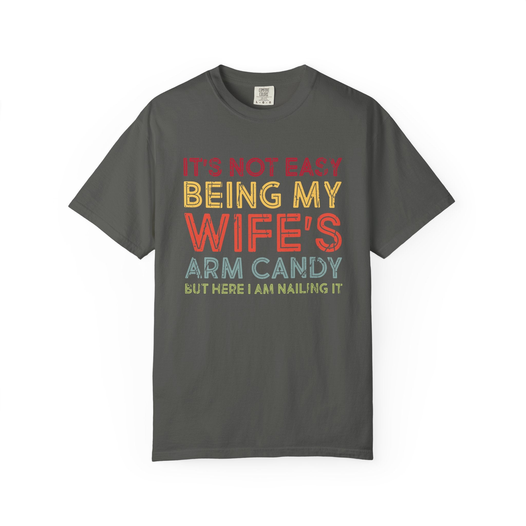 It's Not Easy Being My Wife's Arm Candy But Here I Am Nailing It, tshirt gift idea Funny Unisex T-shirt, gift for him