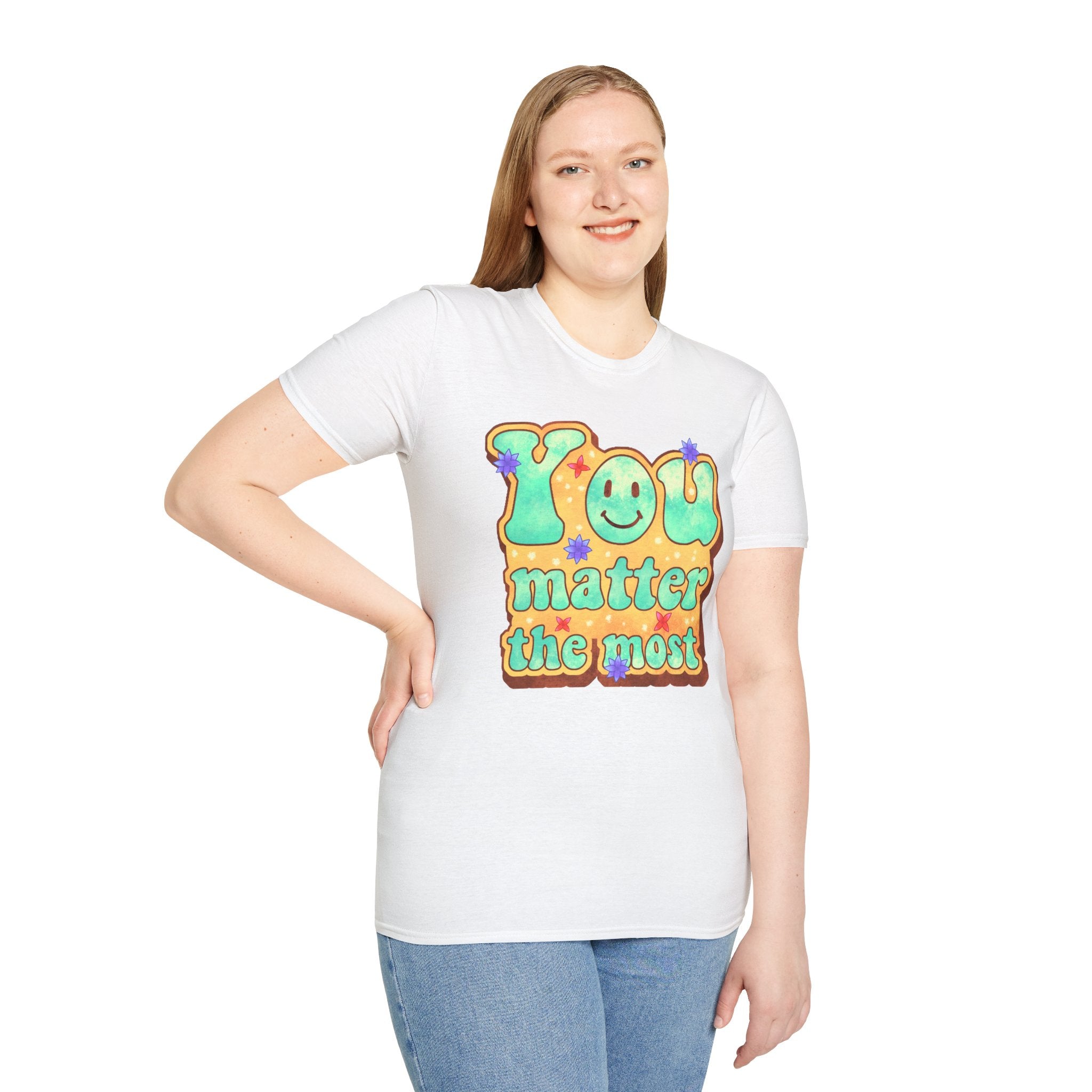 You Matter The Most Encouraging T-Shirt, Happy T-Shirt, Positive Sayings Tshirt, Good Vibes Only, Positivity Quotes unisex Shirt