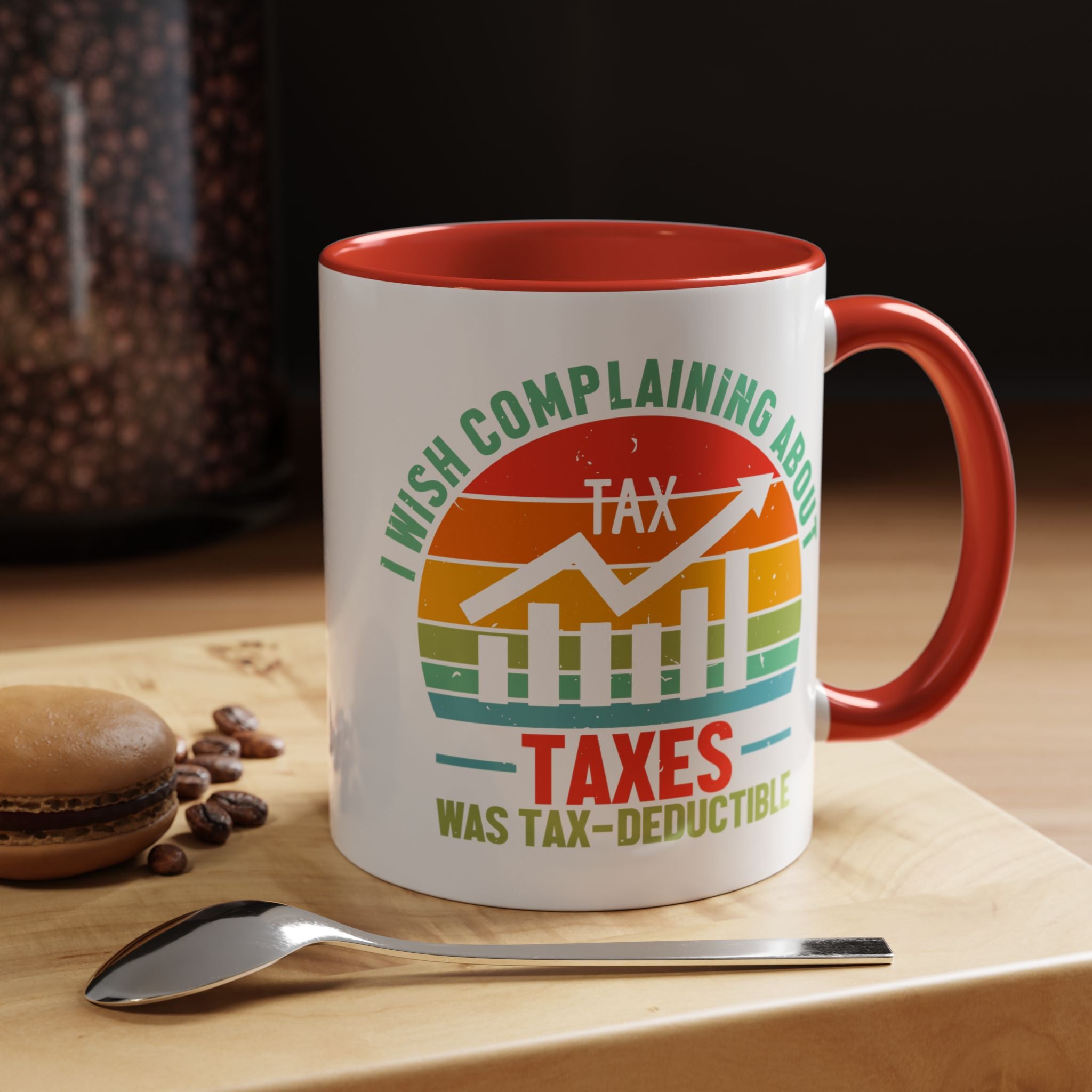 Funny Accent Coffee Mug, I Wish Complaining About Taxes Was Deductible, Personalized Gift Under 20
