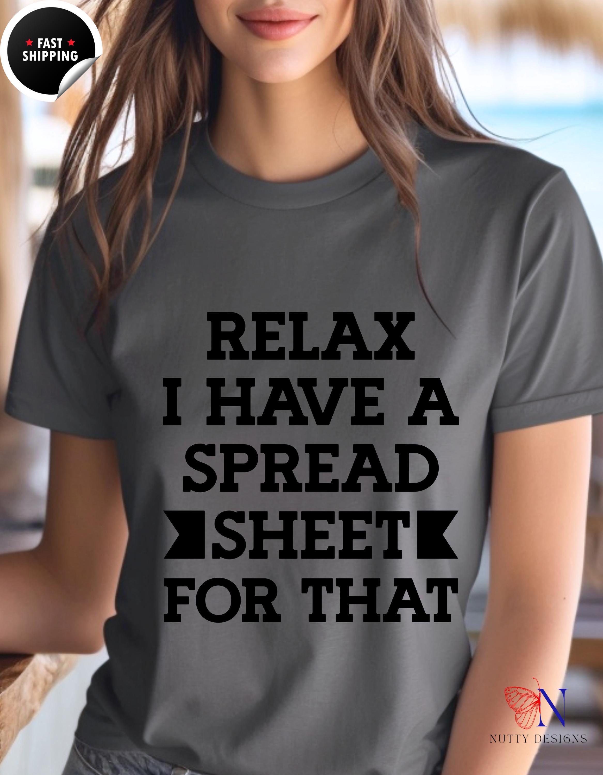 Funny t-shirt, Relax I Have A Spread Sheet For That Tee, Perfect for CPA, Accountant, Tax Professionals, white elephant gift, gift under 20