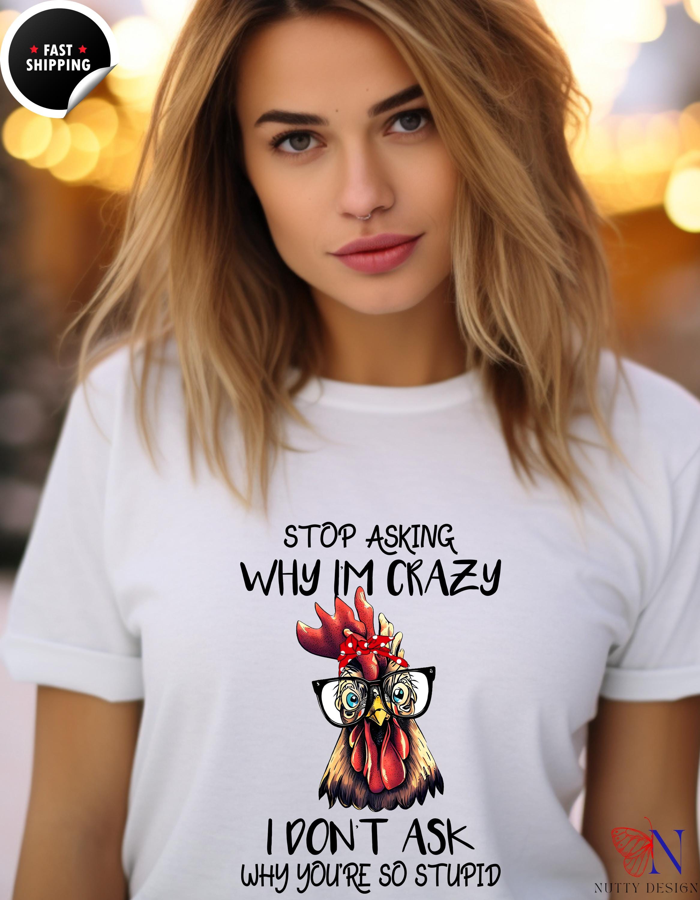 Funny Rooster Tee, Stop Asking Why I'm Crazy T-Shirt | Funny Sarcastic Saying Tee for Men & Women | Humor Gift, Quirky Tops, White Elephant