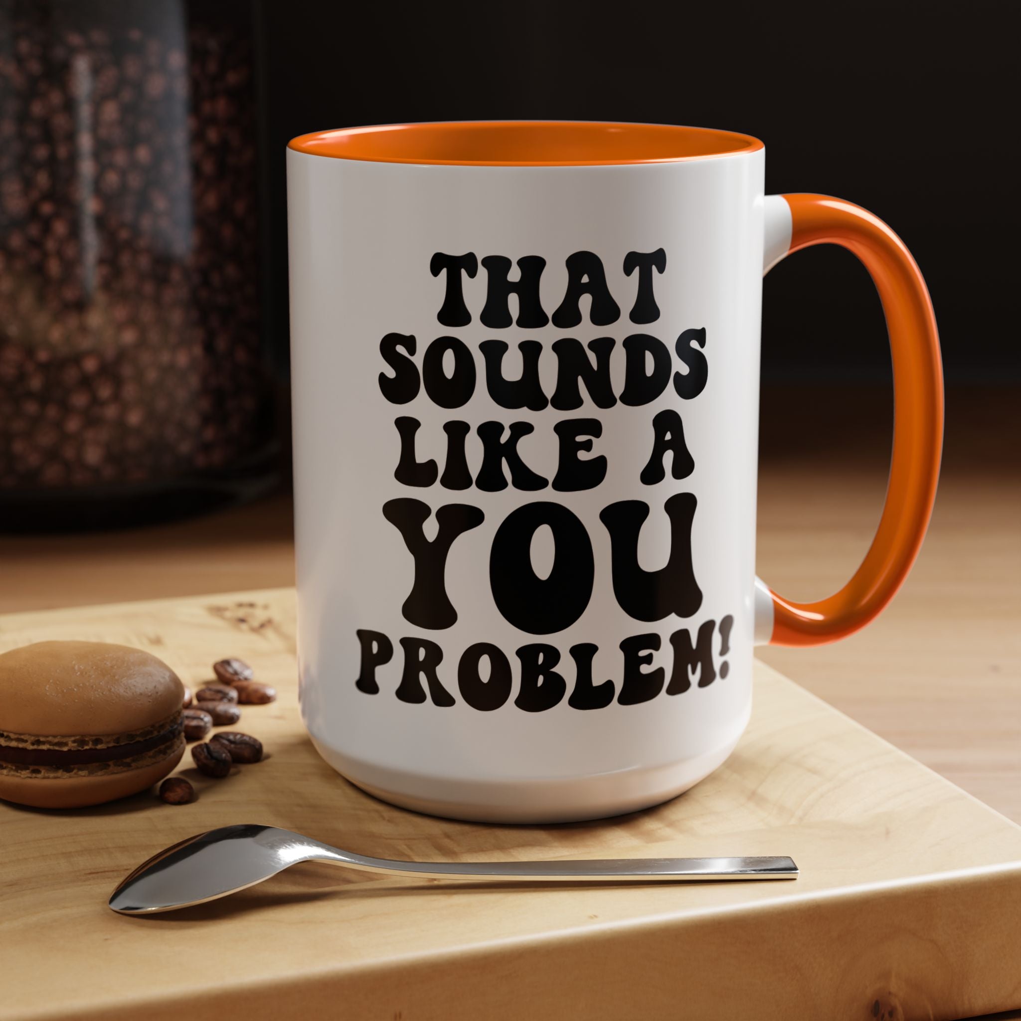 Funny Coffee Mug, Personalized Mug, That Sounds Like A You Problem Accent Cup (11, 15oz), Gift Under 20, White Elephant