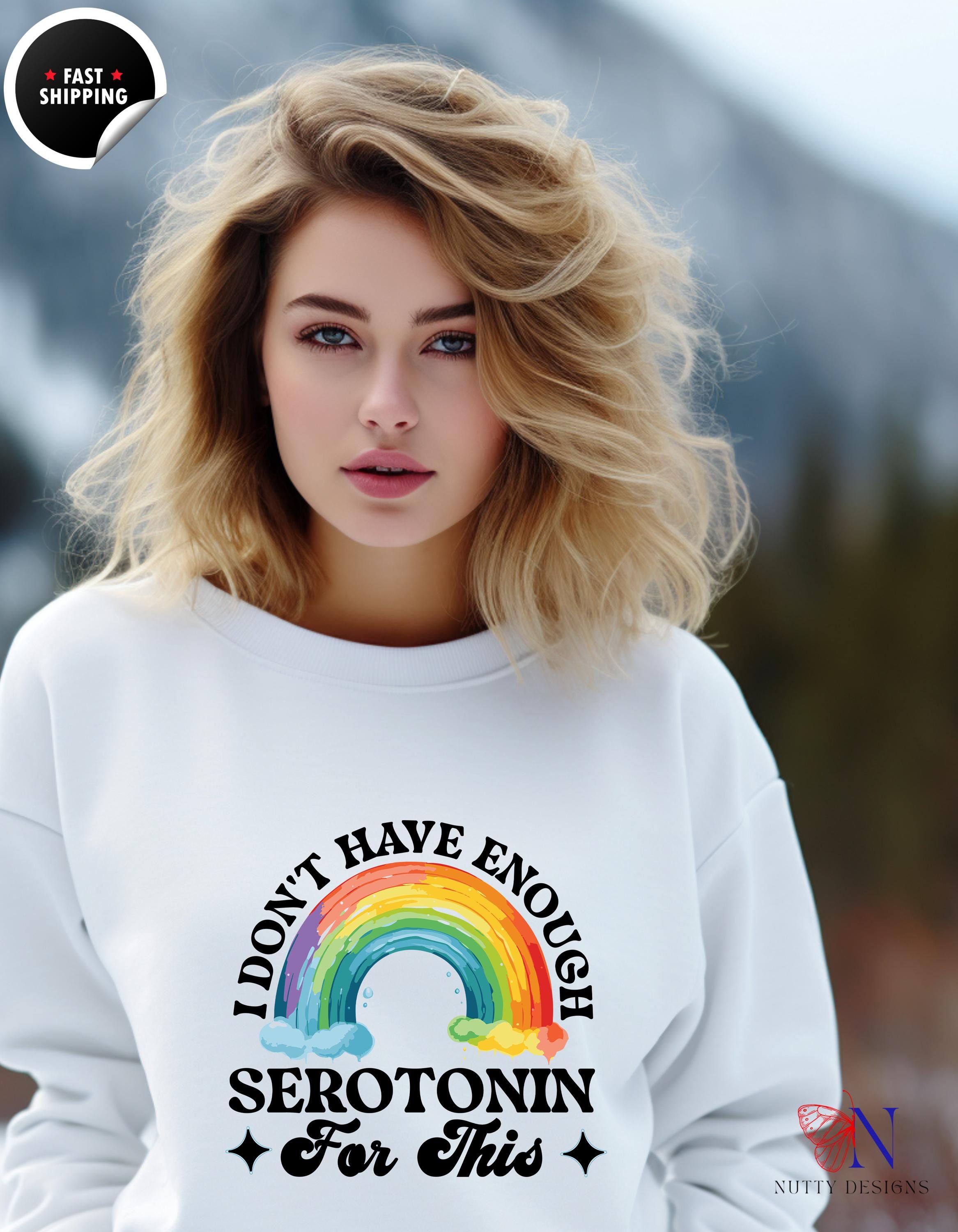 I Don't Have Enough Serotonin Sweatshirt, Funny Gift for Mental Health Awareness, Cozy Graphic Pullover, Self-Care Apparel, Unique Designs