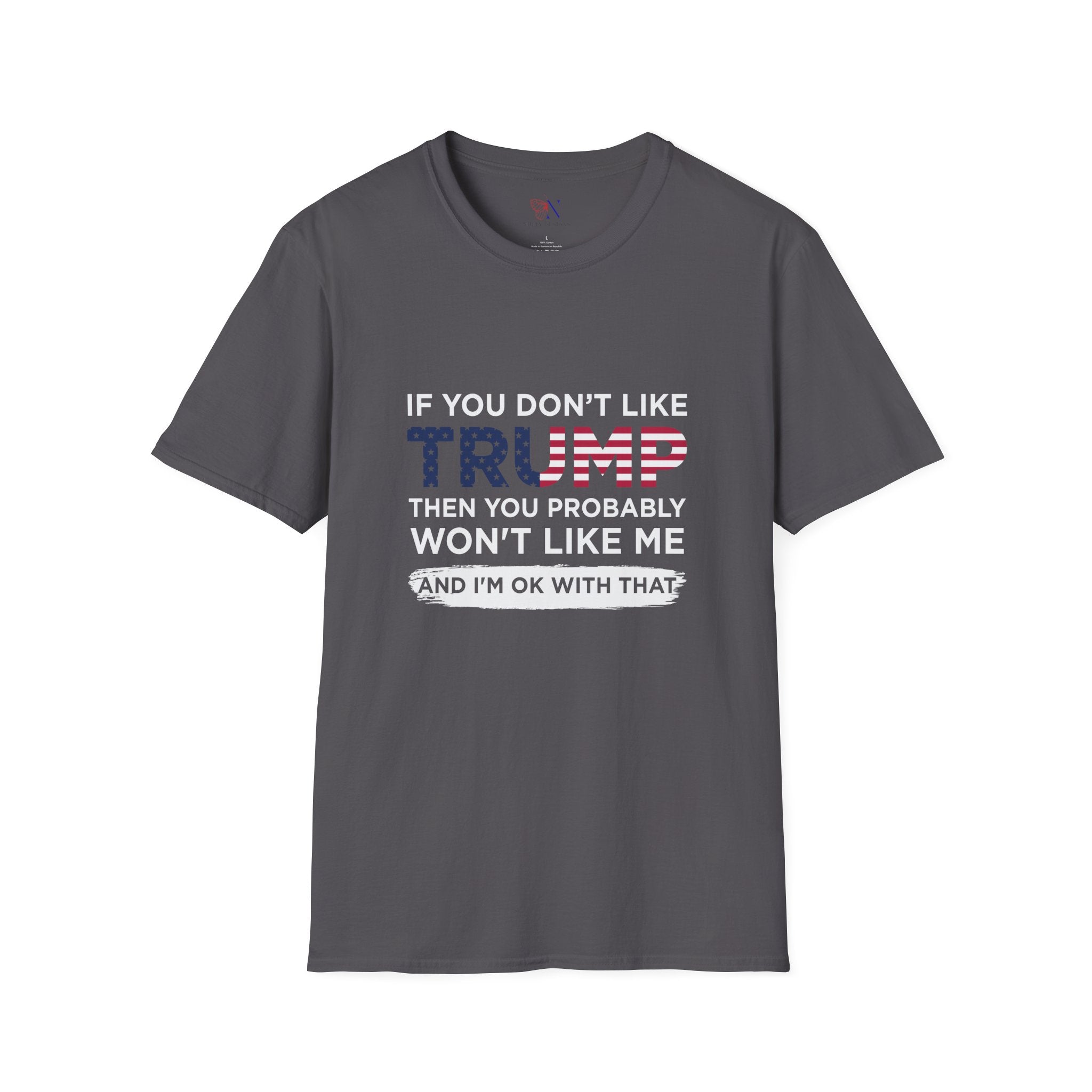 If You Don't Like Trump Then You Probably Won't Like Me T-shirt