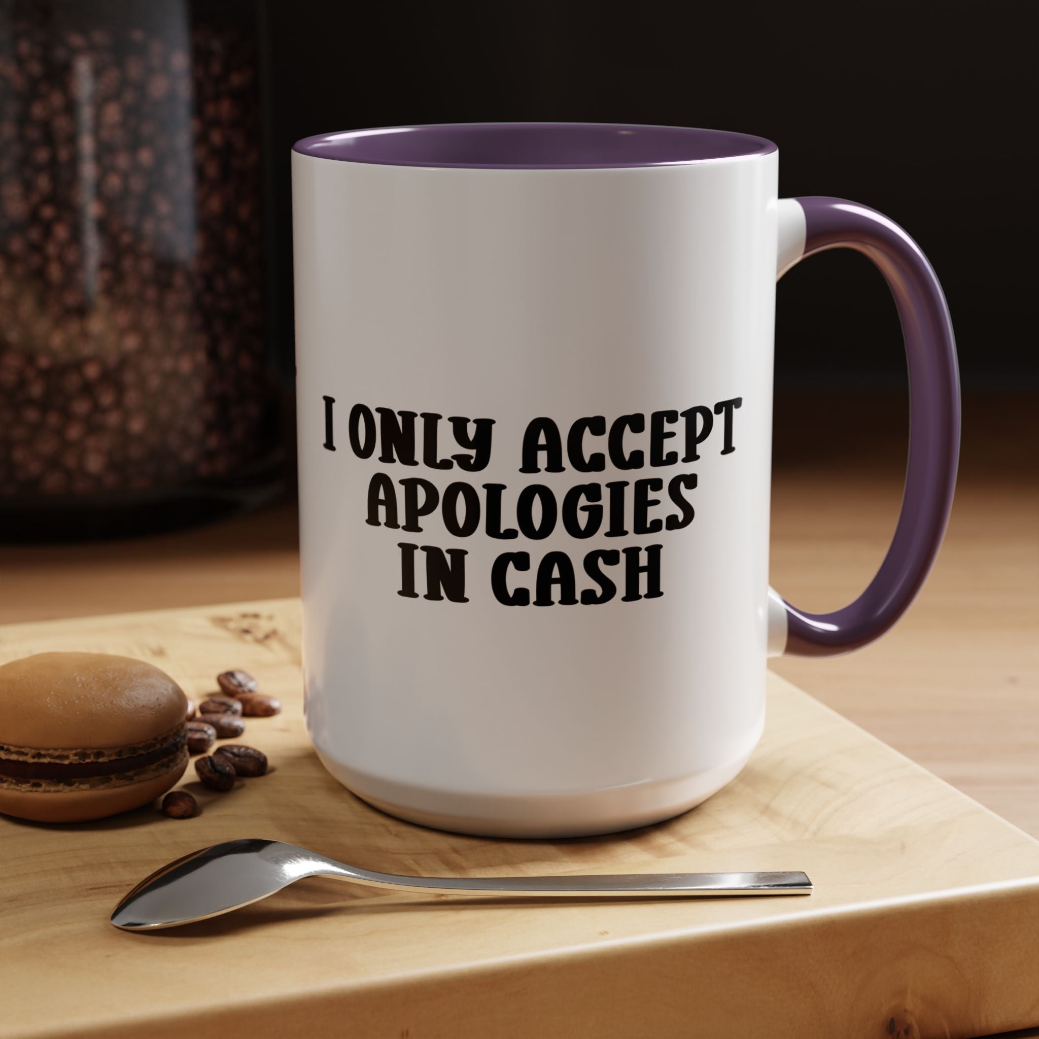I Only Accept Apologies in Cash | Funny Coffee Mug, Sarcastic Tea Cup, Unique Gift Idea