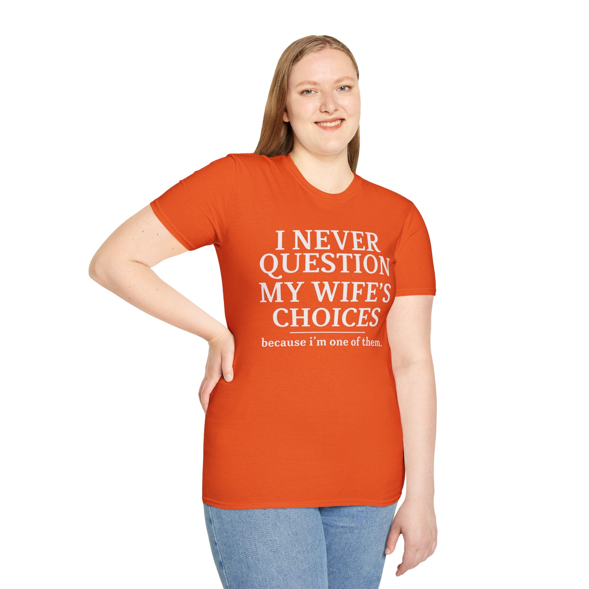I Never Question My Wife's Choices because I'm One Of Them tshirt