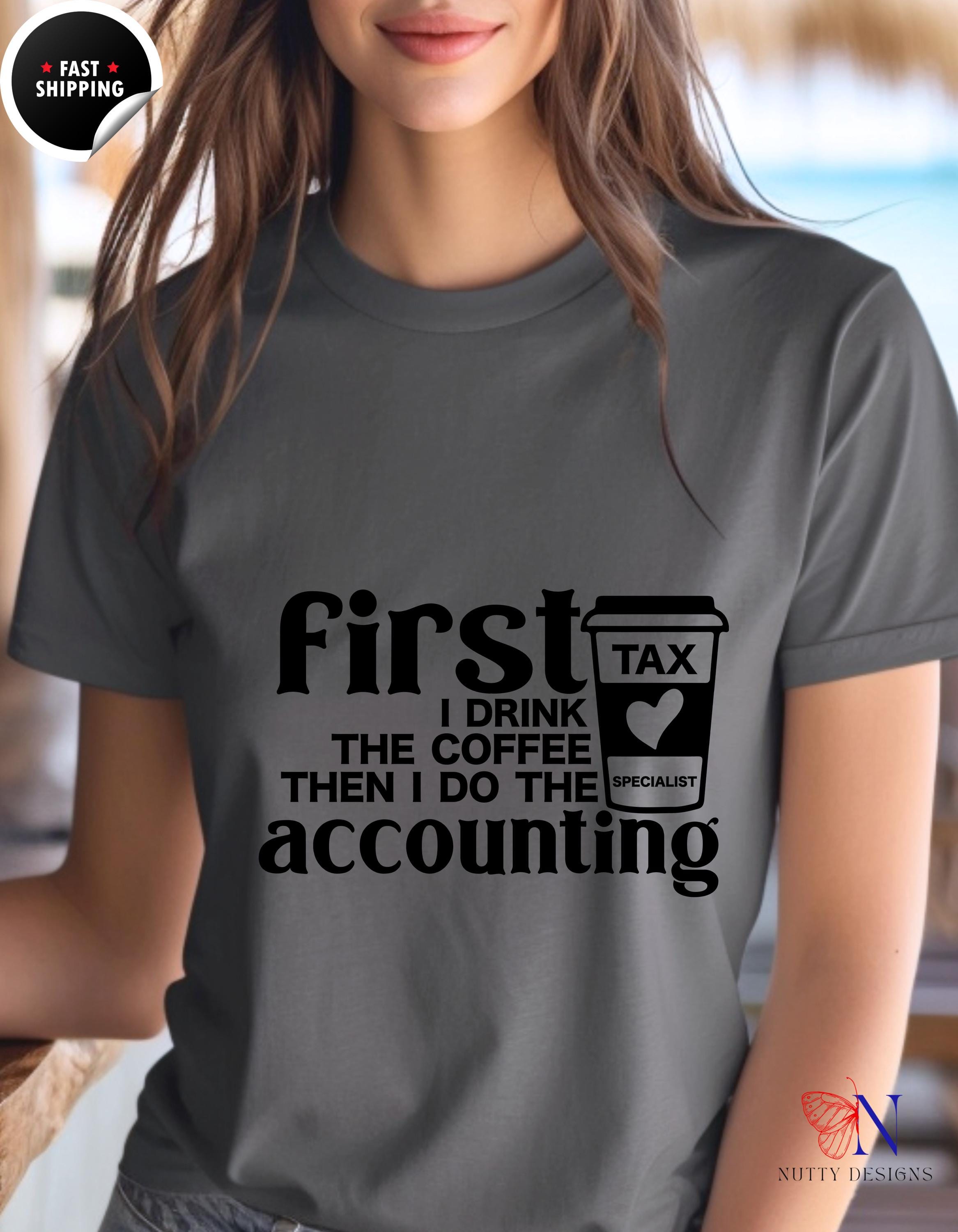 Funny CPA t-shirt, First I Drink The Coffee Then I Do The Accounting, Funny Coffee Loving Accountant, , white elephant gift, gift under 20