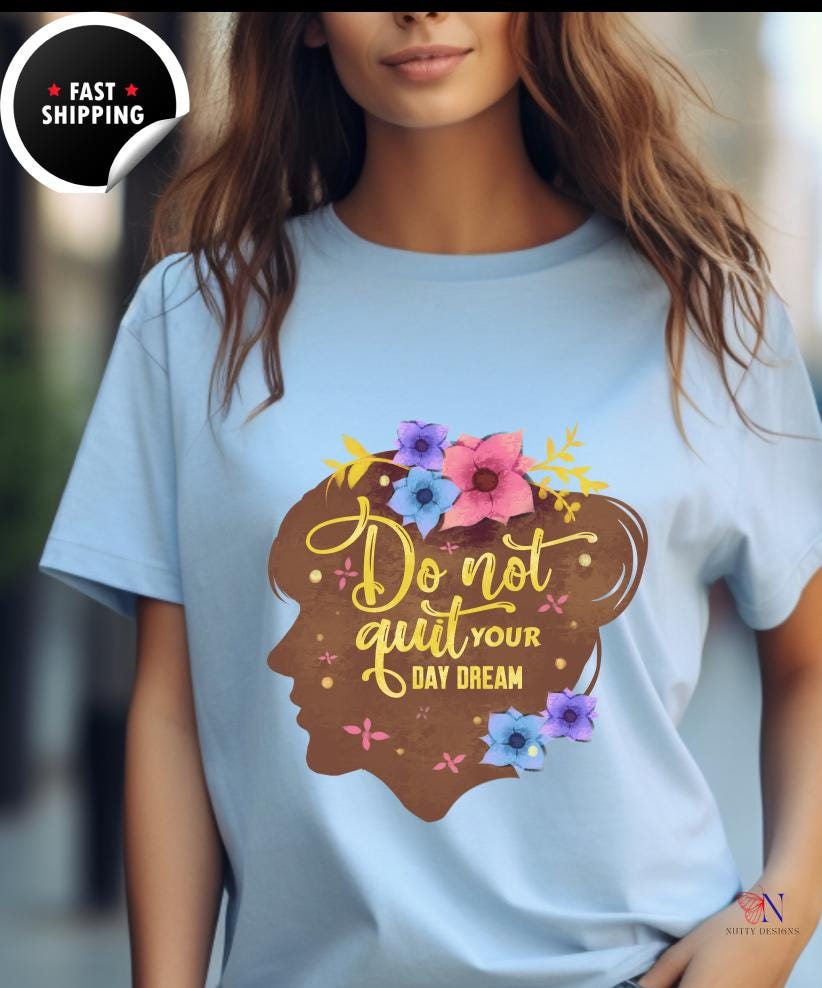 Don't Quit Your Day Dream, Encouraging T-Shirt, Happy T-Shirt, Positive Sayings Tshirt, Good Vibes Only, Positivity Quotes unisex Tee