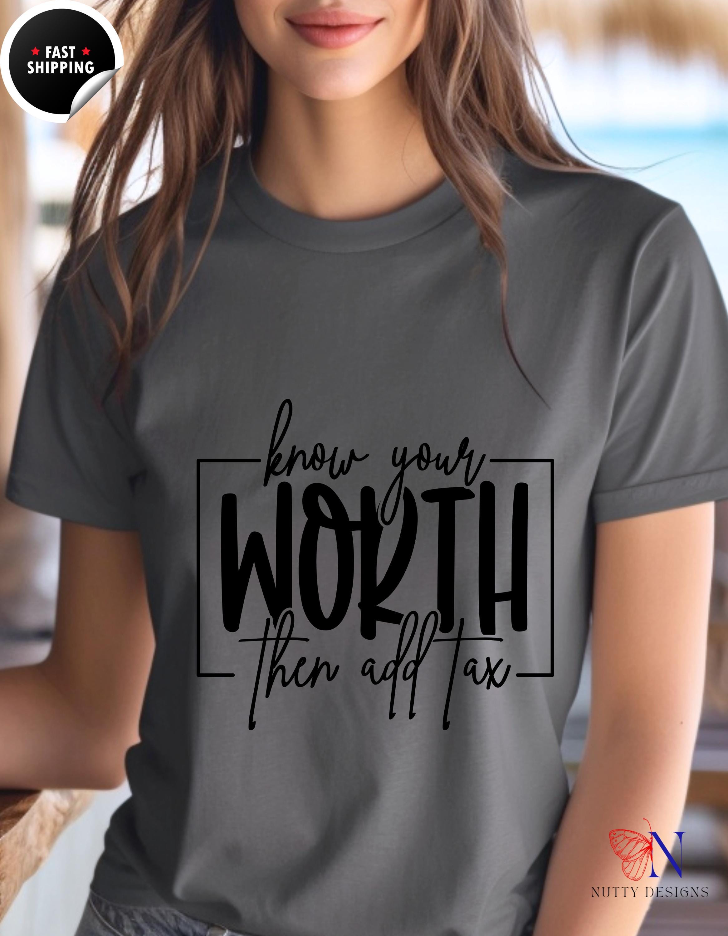 Know Your Worth Then Add Tax T-Shirt | Funny Motivational Tee | Empowerment Gift for Her | Inspiring Quote Shirt