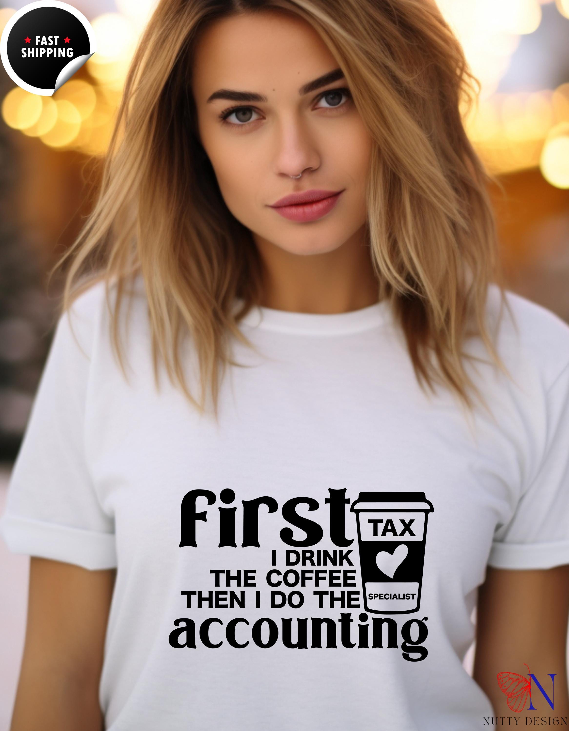 Funny CPA t-shirt, First I Drink The Coffee Then I Do The Accounting, Funny Coffee Loving Accountant, , white elephant gift, gift under 20