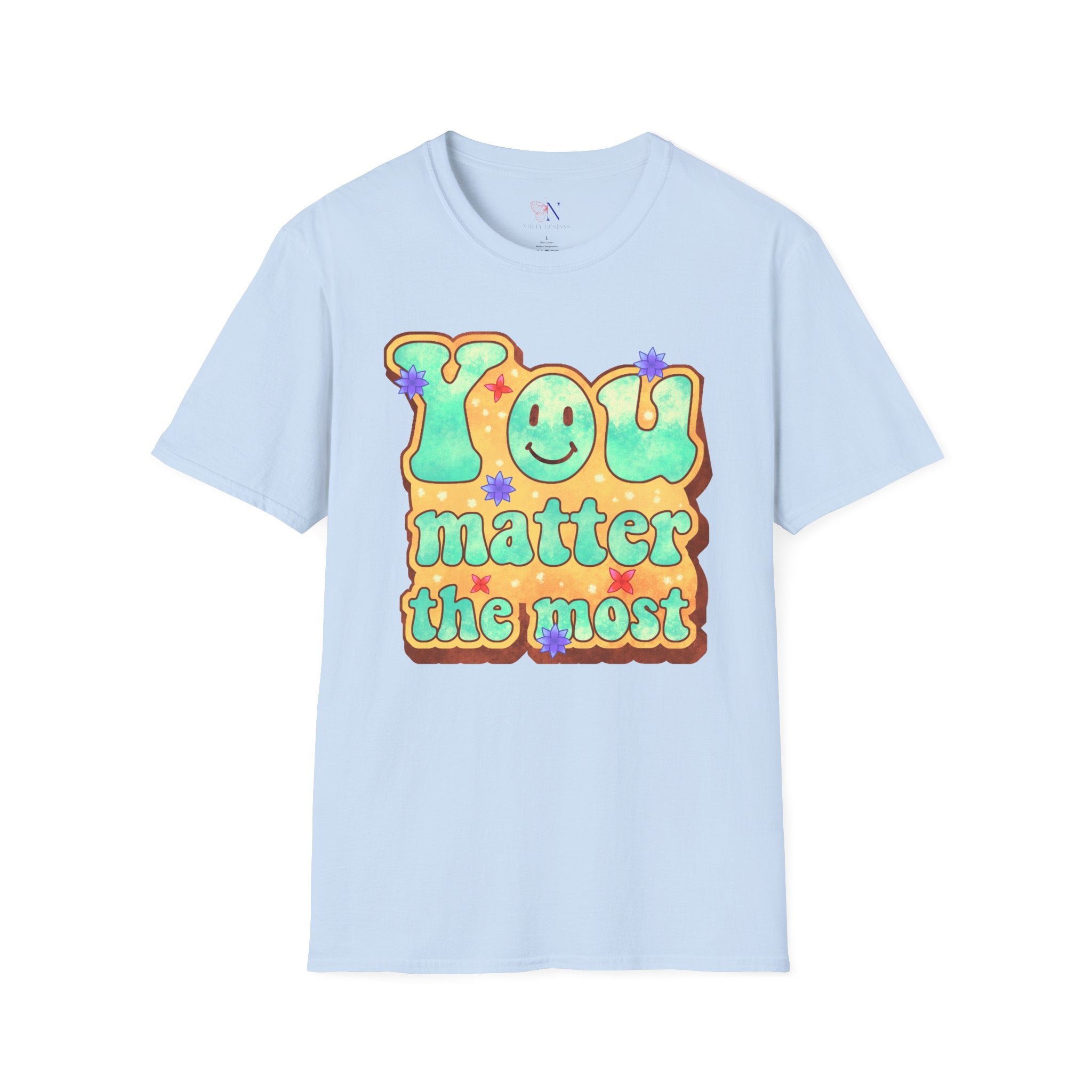 You Matter The Most Encouraging T-Shirt, Happy T-Shirt, Positive Sayings Tshirt, Good Vibes Only, Positivity Quotes unisex Shirt