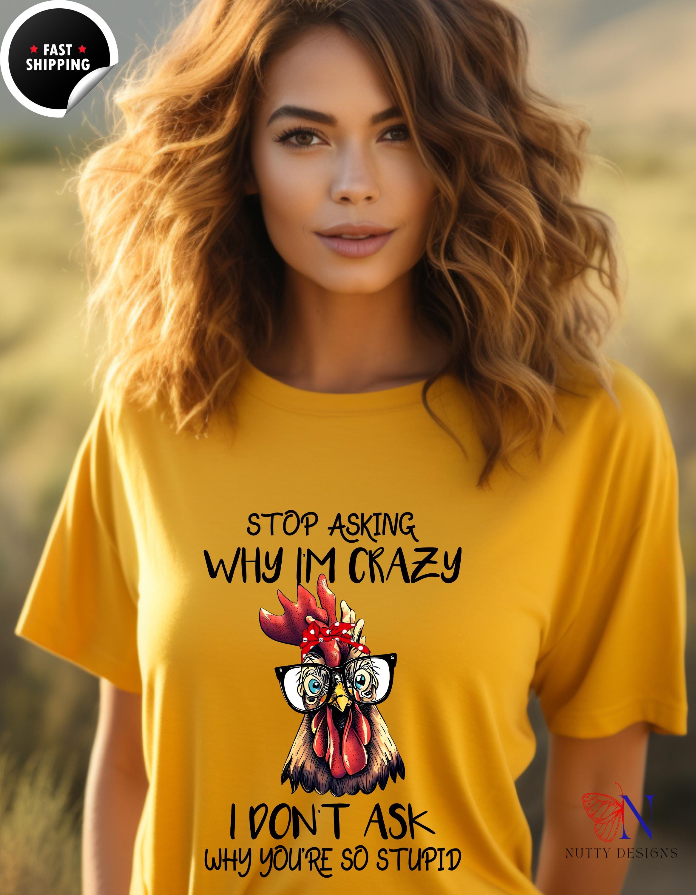 Funny Rooster Tee, Stop Asking Why I'm Crazy T-Shirt | Funny Sarcastic Saying Tee for Men & Women | Humor Gift, Quirky Tops, White Elephant