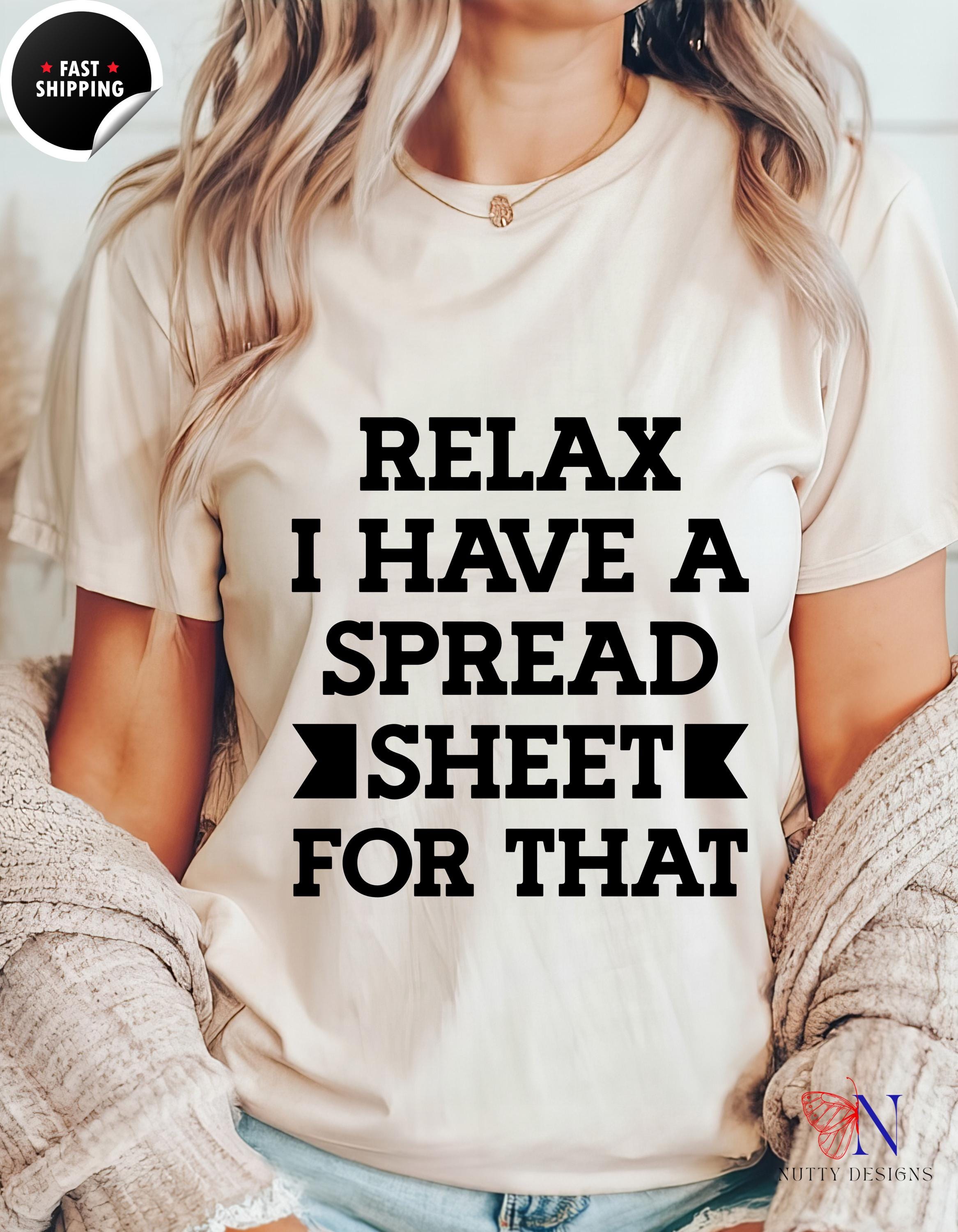 Funny t-shirt, Relax I Have A Spread Sheet For That Tee, Perfect for CPA, Accountant, Tax Professionals, white elephant gift, gift under 20