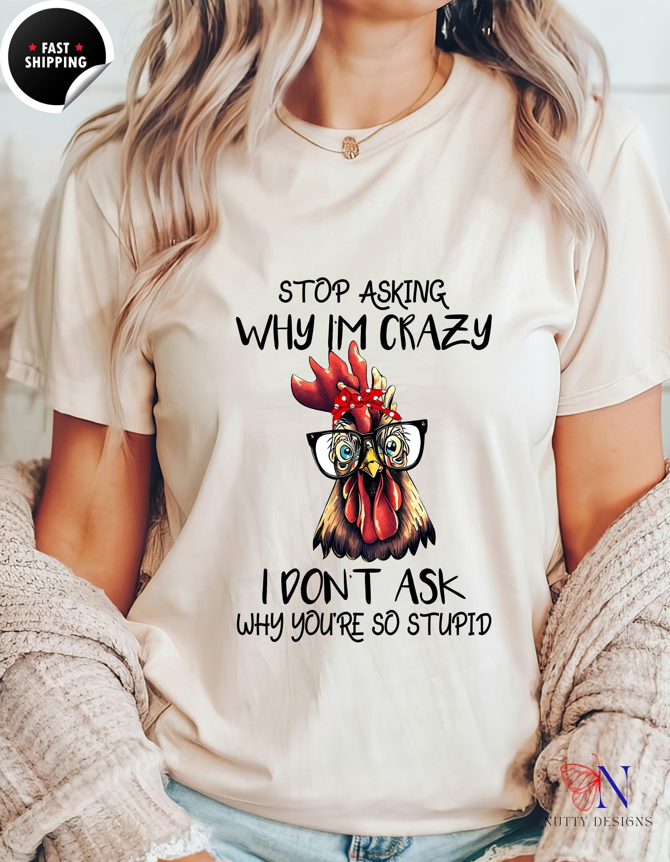 Funny Rooster Tee, Stop Asking Why I'm Crazy T-Shirt | Funny Sarcastic Saying Tee for Men & Women | Humor Gift, Quirky Tops, White Elephant